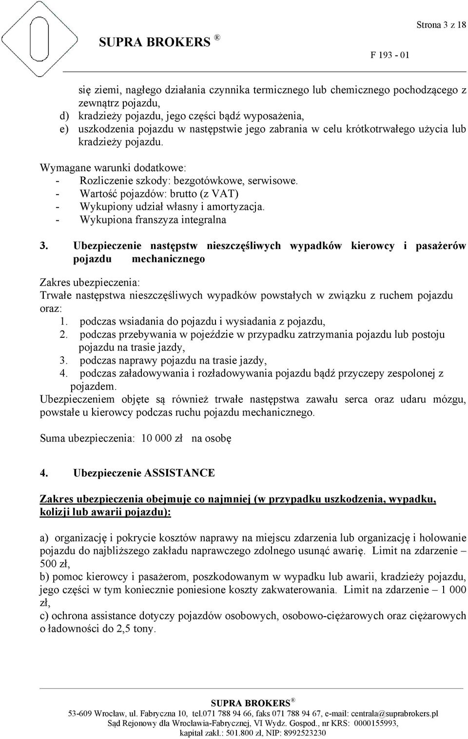 - Wartość pojazdów: brutto (z VAT) - Wykupiony udział własny i amortyzacja. - Wykupiona franszyza integralna 3.