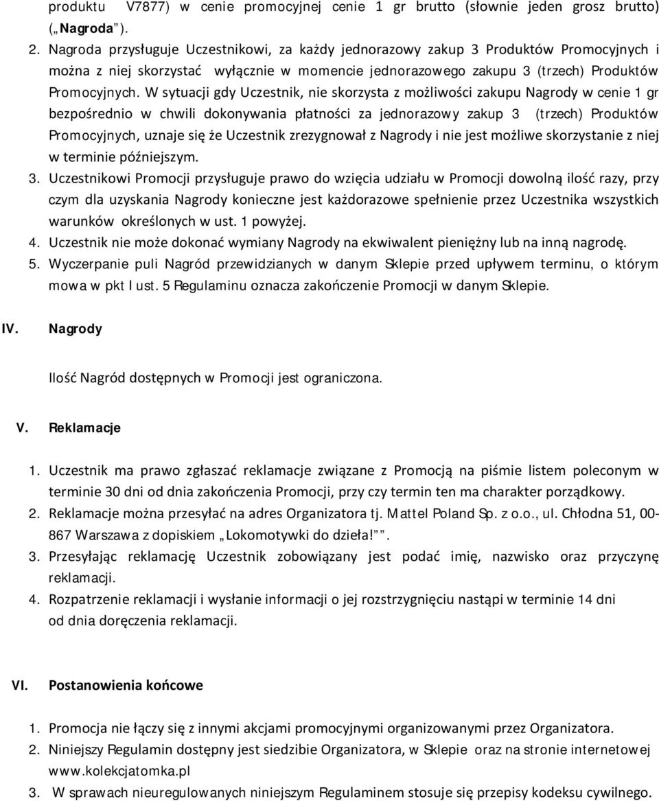 W sytuacji gdy Uczestnik, nie skorzysta z możliwości zakupu Nagrody w cenie 1 gr bezpośrednio w chwili dokonywania płatności za jednorazowy zakup 3 (trzech) Produktów Promocyjnych, uznaje się że