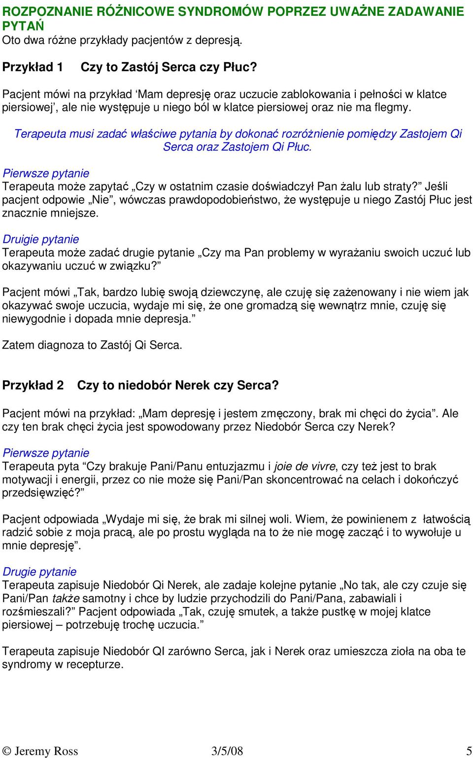 Terapeuta musi zadać właściwe pytania by dokonać rozróŝnienie pomiędzy Zastojem Qi Serca oraz Zastojem Qi Płuc. Terapeuta moŝe zapytać Czy w ostatnim czasie doświadczył Pan Ŝalu lub straty?