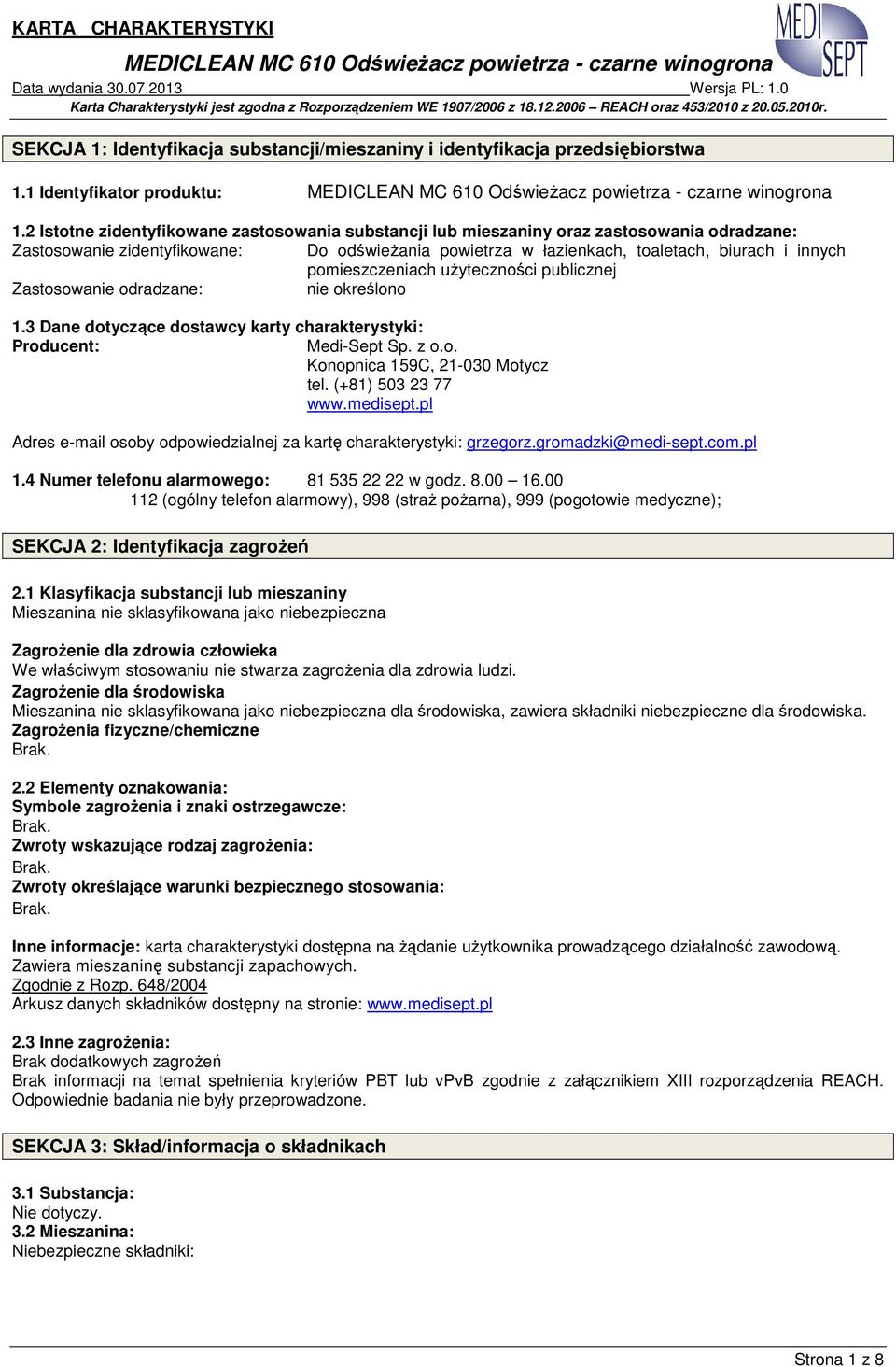 pomieszczeniach uŝyteczności publicznej Zastosowanie odradzane: nie określono 1.3 Dane dotyczące dostawcy karty charakterystyki: Producent: Medi-Sept Sp. z o.o. Konopnica 159C, 21-030 Motycz tel.