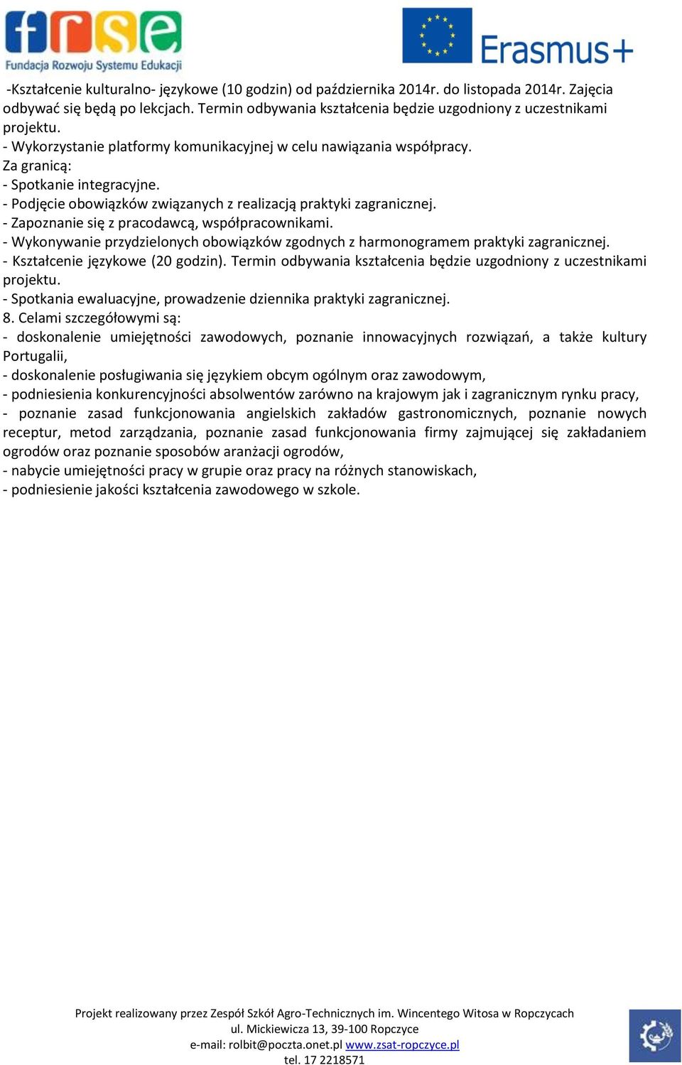 - Zapoznanie się z pracodawcą, współpracownikami. - Wykonywanie przydzielonych obowiązków zgodnych z harmonogramem praktyki zagranicznej. - Kształcenie językowe (20 godzin).