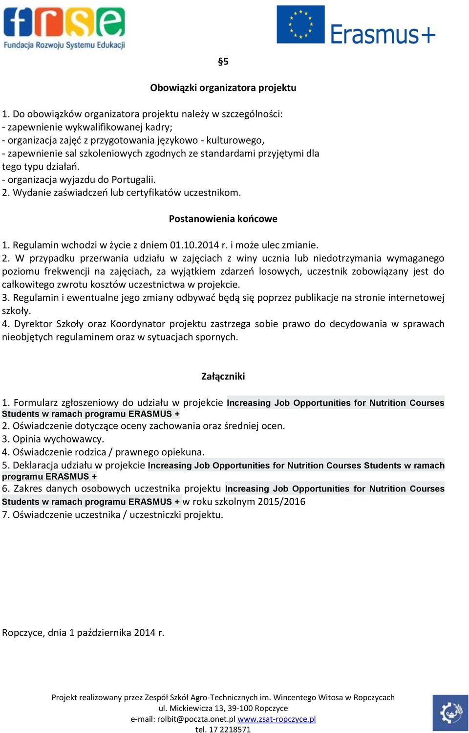 ze standardami przyjętymi dla tego typu działań. - organizacja wyjazdu do Portugalii. 2. Wydanie zaświadczeń lub certyfikatów uczestnikom. Postanowienia końcowe 1.