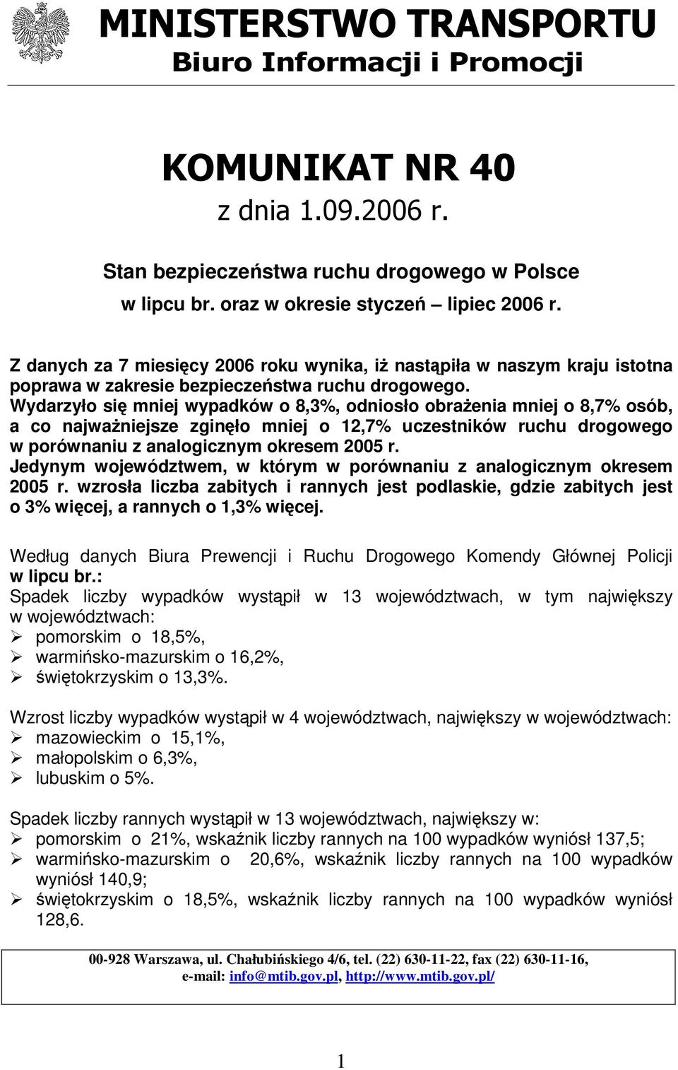 Wydarzyło się mniej wypadków o 8,3%, odniosło obrażenia mniej o 8,7% osób, a co najważniejsze zginęło mniej o 12,7% uczestników ruchu drogowego w porównaniu z analogicznym okresem 2005 r.