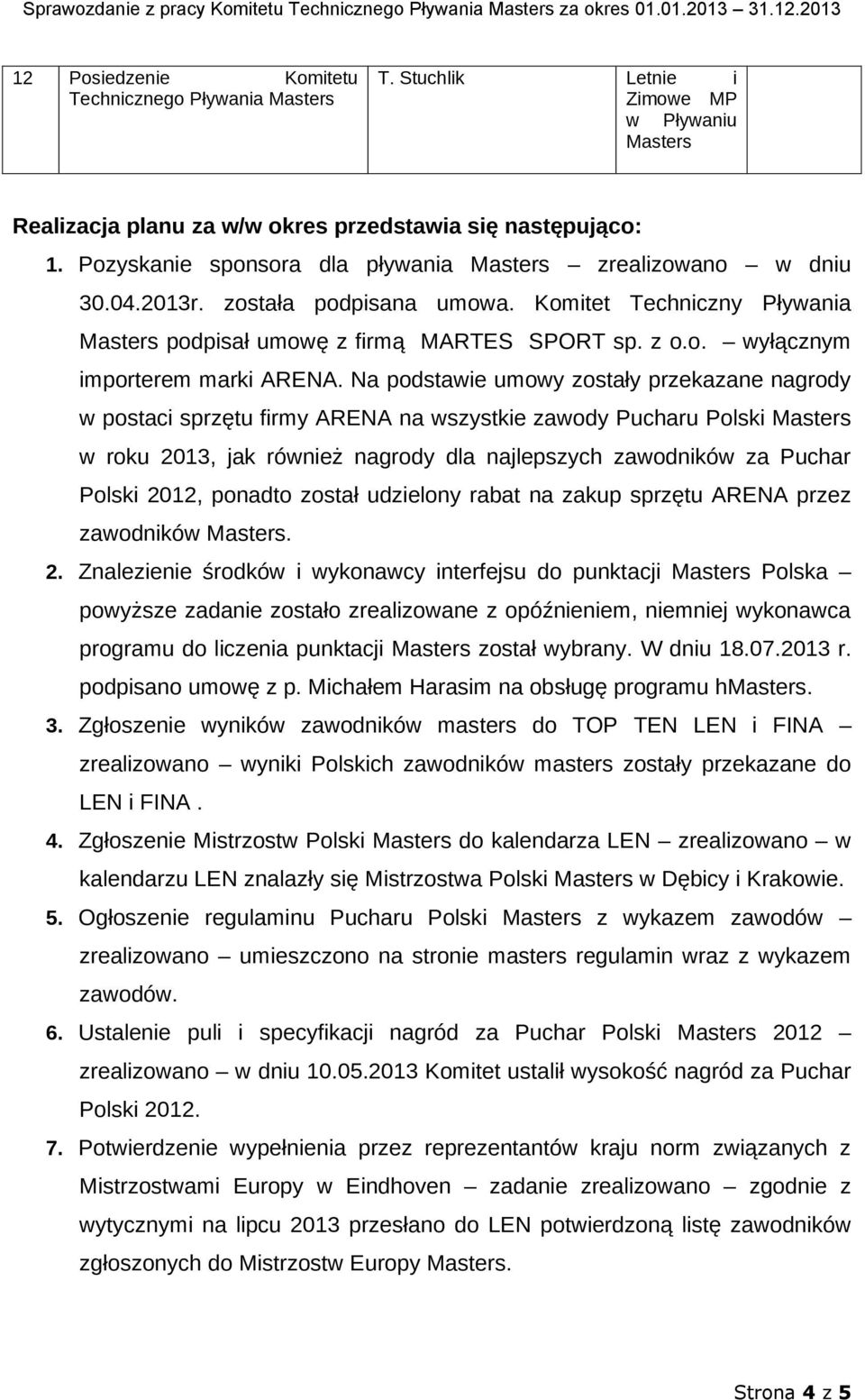 Na podstawie umowy zostały przekazane nagrody w postaci sprzętu firmy ARENA na wszystkie zawody Pucharu Polski Masters w roku 2013, jak również nagrody dla najlepszych zawodników za Puchar Polski