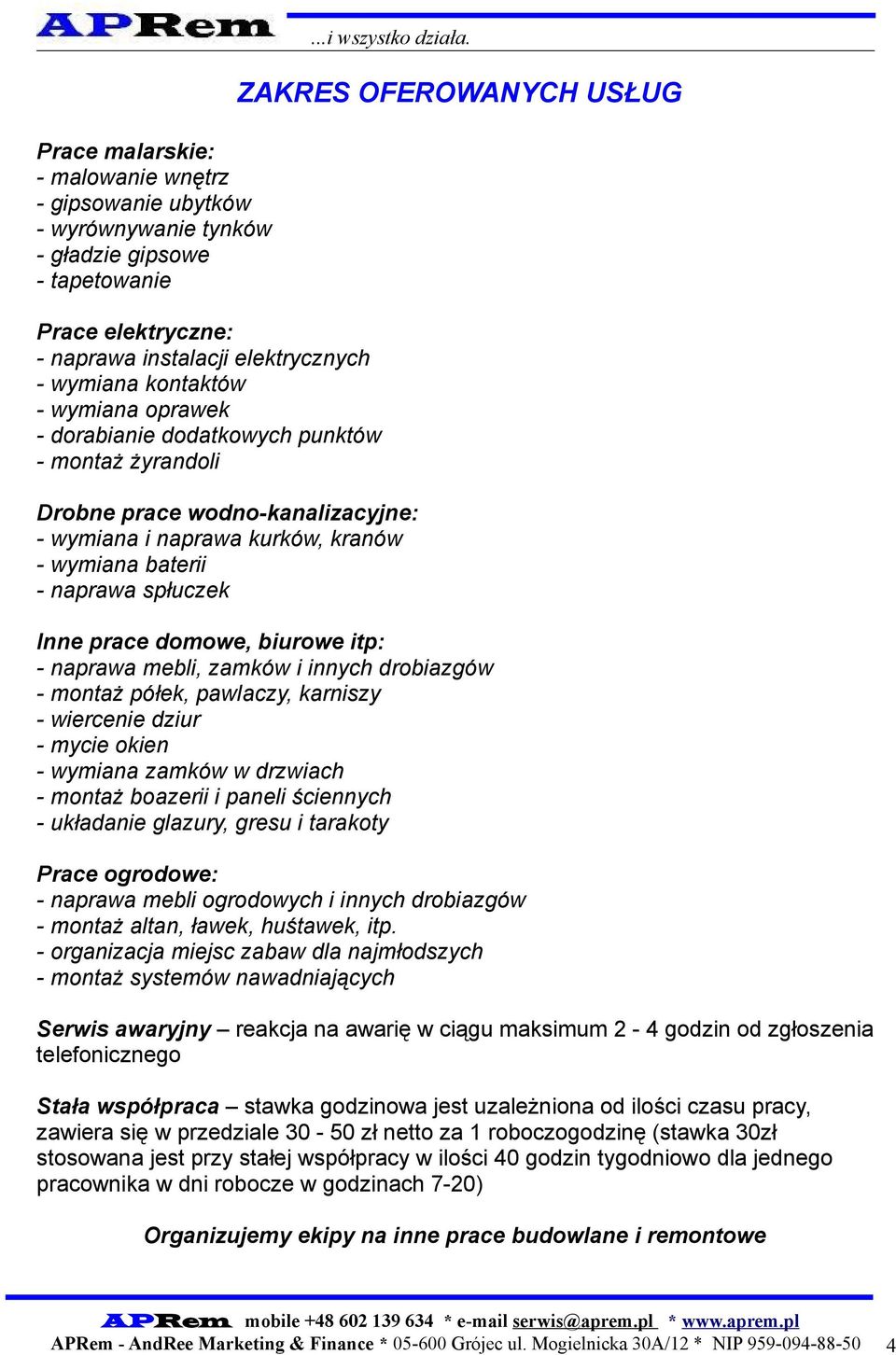 Drobne prace wodno-kanalizacyjne: - wymiana i naprawa kurków, kranów - wymiana baterii - naprawa spłuczek ZAKRES OFEROWANYCH USŁUG Inne prace domowe, biurowe itp: - naprawa mebli, zamków i innych