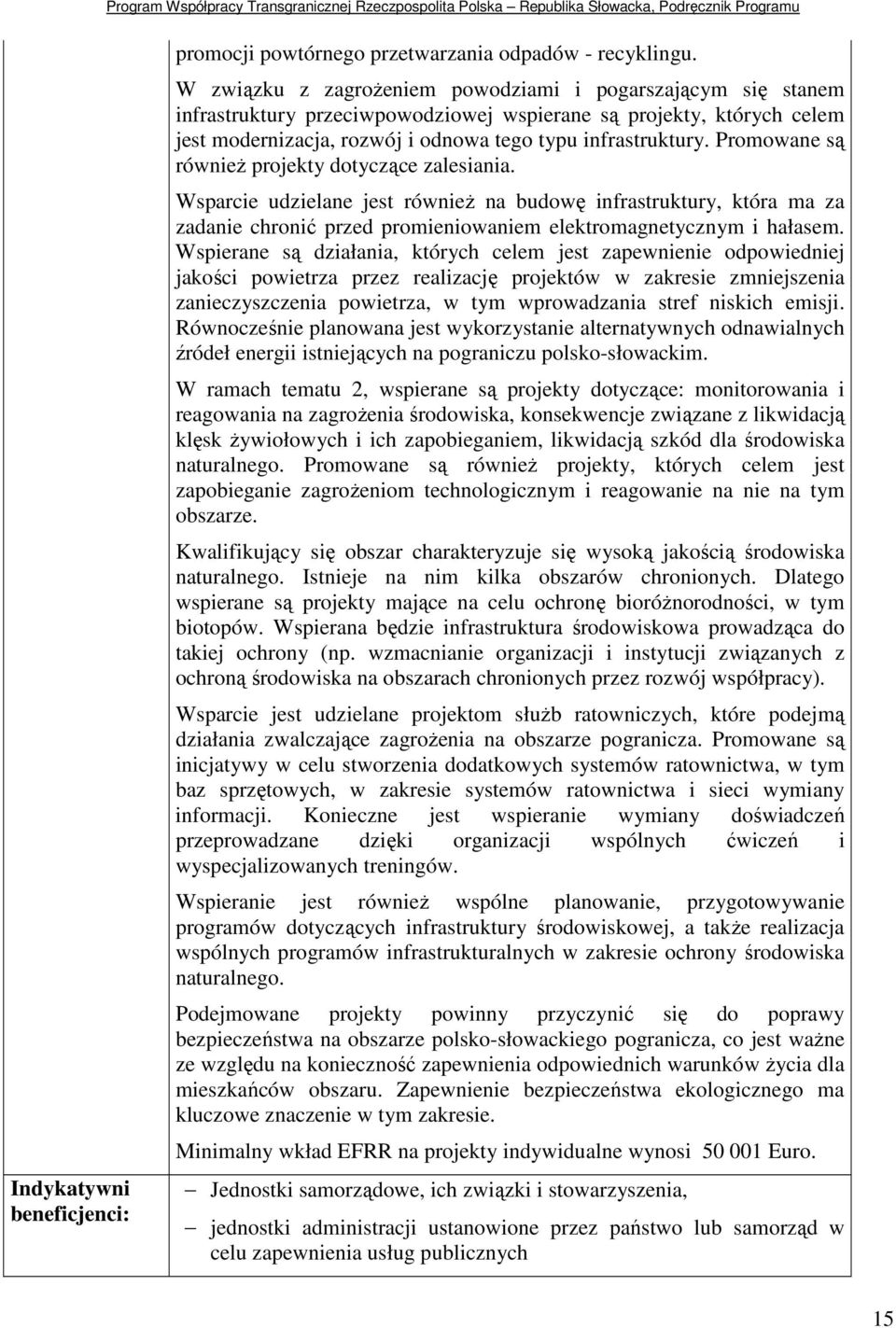 Promowane są równieŝ projekty dotyczące zalesiania. Wsparcie udzielane jest równieŝ na budowę infrastruktury, która ma za zadanie chronić przed promieniowaniem elektromagnetycznym i hałasem.