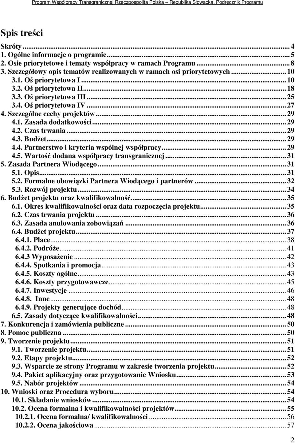.. 29 4.3. BudŜet... 29 4.4. Partnerstwo i kryteria wspólnej współpracy... 29 4.5. Wartość dodana współpracy transgranicznej... 31 5. Zasada Partnera Wiodącego... 31 5.1. Opis... 31 5.2. Formalne obowiązki Partnera Wiodącego i partnerów.