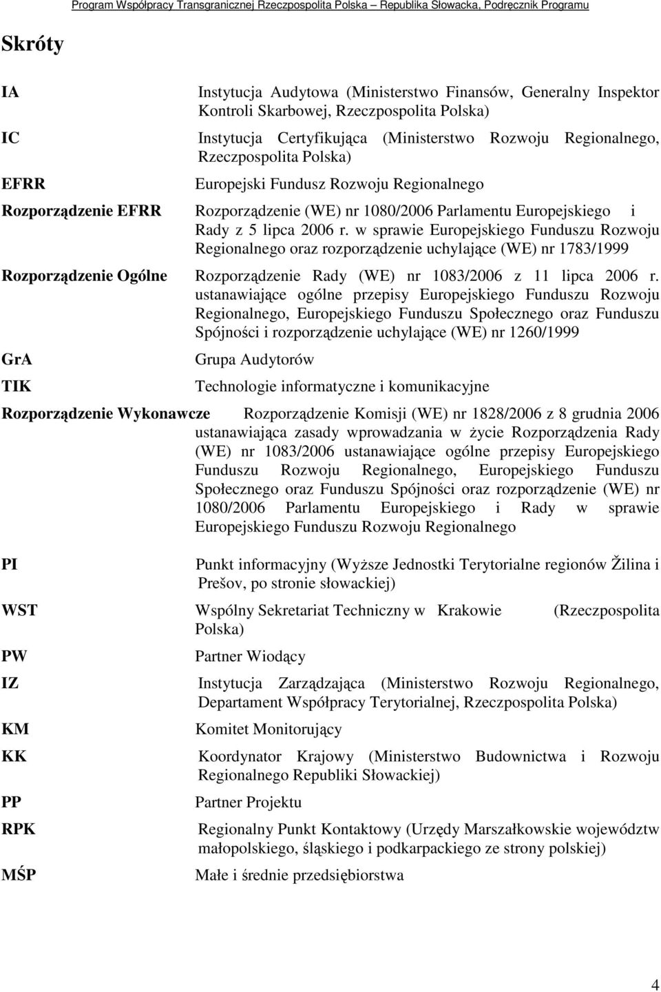 w sprawie Europejskiego Funduszu Rozwoju Regionalnego oraz rozporządzenie uchylające (WE) nr 1783/1999 Rozporządzenie Ogólne Rozporządzenie Rady (WE) nr 1083/2006 z 11 lipca 2006 r.