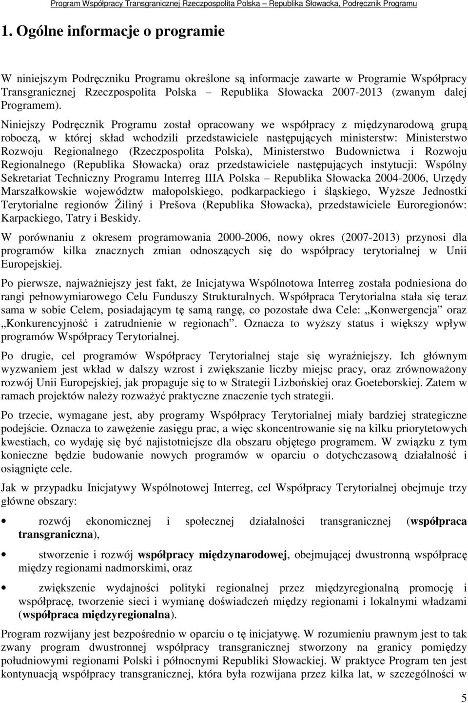 Niniejszy Podręcznik Programu został opracowany we współpracy z międzynarodową grupą roboczą, w której skład wchodzili przedstawiciele następujących ministerstw: Ministerstwo Rozwoju Regionalnego