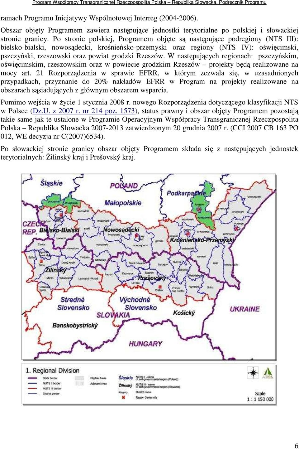 grodzki Rzeszów. W następujących regionach: pszczyńskim, oświęcimskim, rzeszowskim oraz w powiecie grodzkim Rzeszów projekty będą realizowane na mocy art.