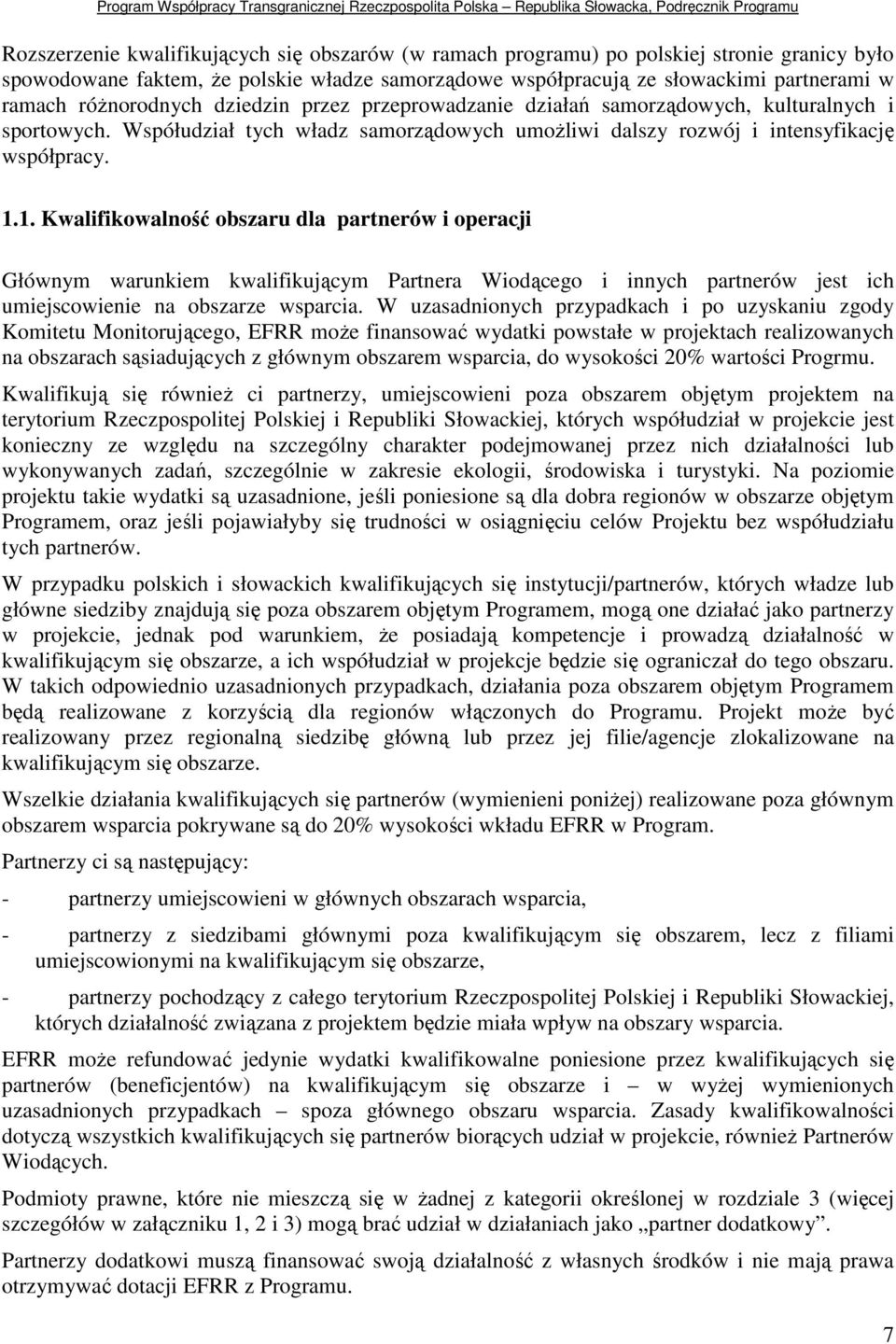 1. Kwalifikowalność obszaru dla partnerów i operacji Głównym warunkiem kwalifikującym Partnera Wiodącego i innych partnerów jest ich umiejscowienie na obszarze wsparcia.