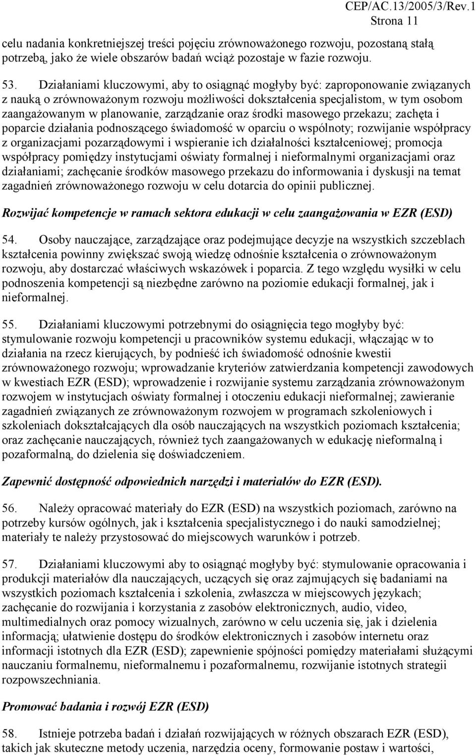 zarządzanie oraz środki masowego przekazu; zachęta i poparcie działania podnoszącego świadomość w oparciu o wspólnoty; rozwijanie współpracy z organizacjami pozarządowymi i wspieranie ich