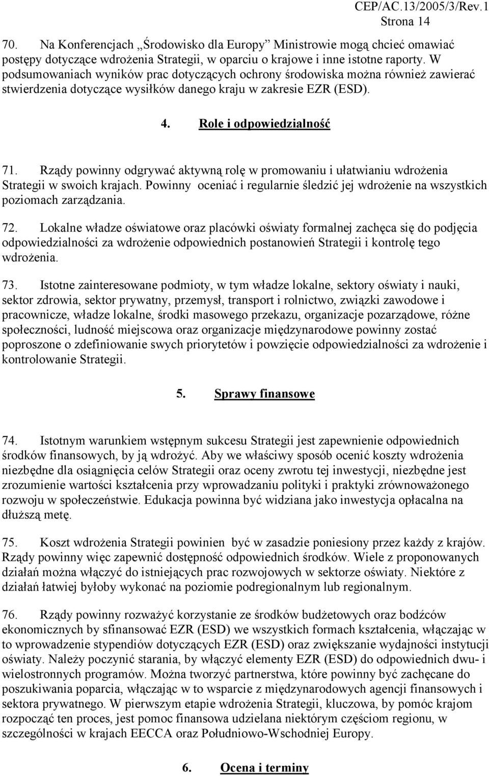 Rządy powinny odgrywać aktywną rolę w promowaniu i ułatwianiu wdrożenia Strategii w swoich krajach. Powinny oceniać i regularnie śledzić jej wdrożenie na wszystkich poziomach zarządzania. 72.