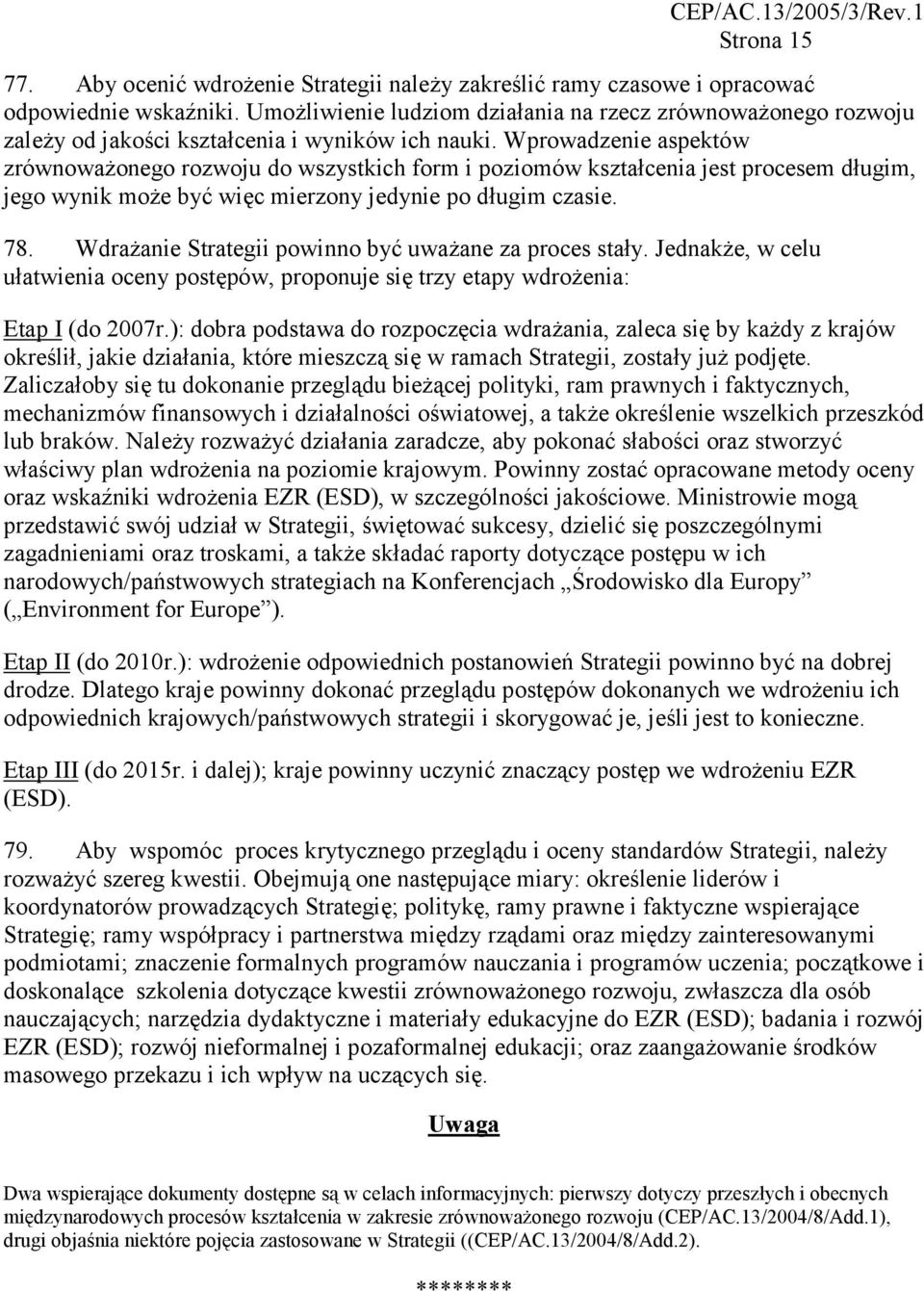 Wprowadzenie aspektów zrównoważonego rozwoju do wszystkich form i poziomów kształcenia jest procesem długim, jego wynik może być więc mierzony jedynie po długim czasie. 78.