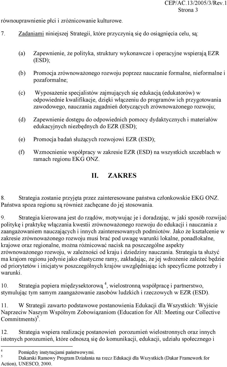 zrównoważonego rozwoju poprzez nauczanie formalne, nieformalne i pozaformalne; Wyposażenie specjalistów zajmujących się edukacją (edukatorów) w odpowiednie kwalifikacje, dzięki włączeniu do programów