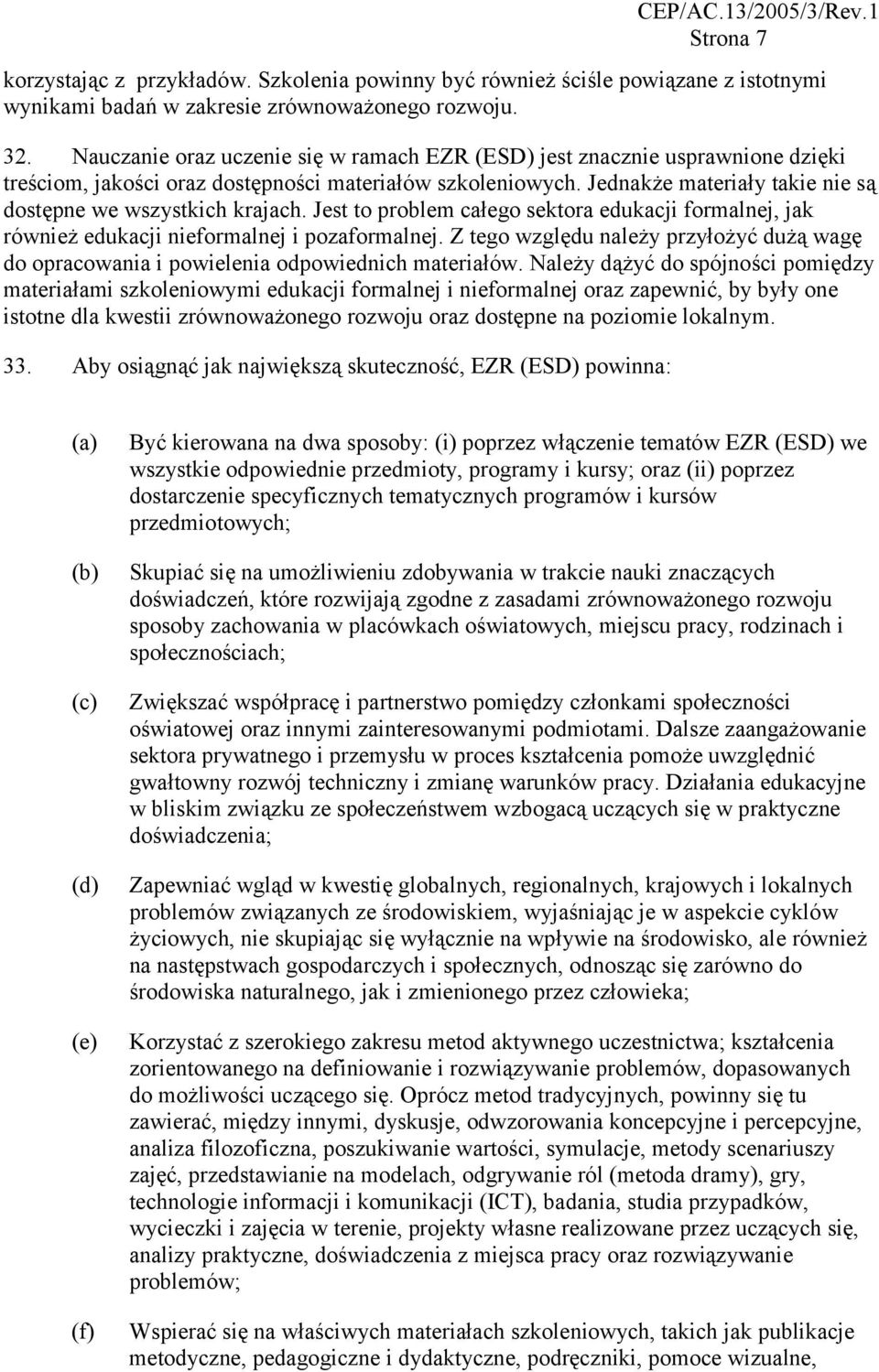 Jednakże materiały takie nie są dostępne we wszystkich krajach. Jest to problem całego sektora edukacji formalnej, jak również edukacji nieformalnej i pozaformalnej.