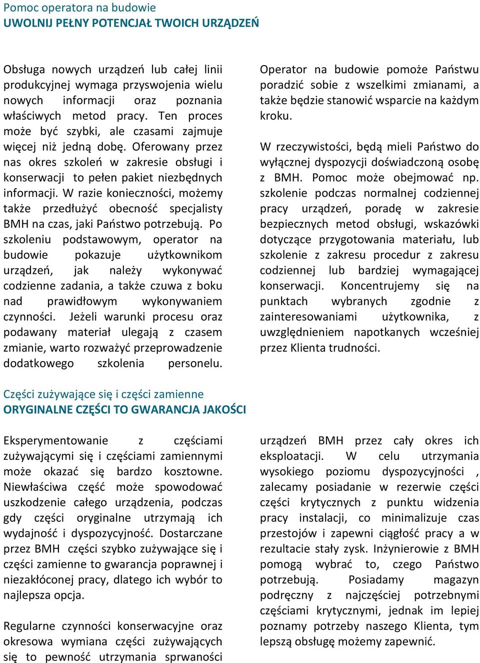 W razie konieczności, możemy także przedłużyć obecność specjalisty BMH na czas, jaki Państwo potrzebują.