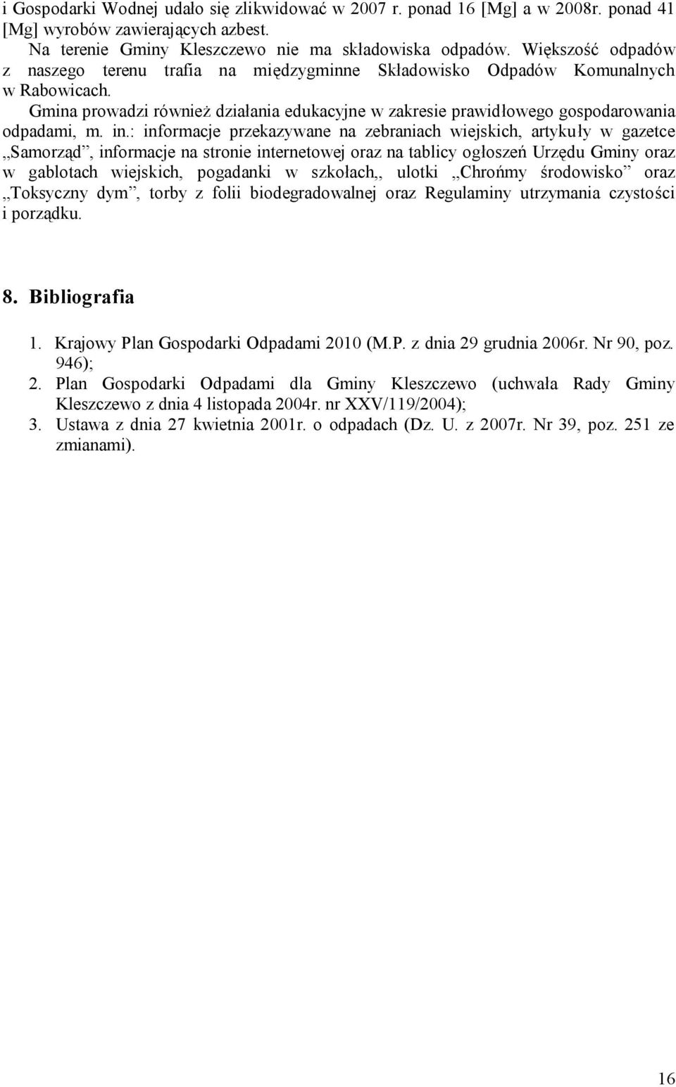 in.: informacje przekazywane na zebraniach wiejskich, artykuły w gazetce Samorząd, informacje na stronie internetowej oraz na tablicy ogłoszeń Urzędu oraz w gablotach wiejskich, pogadanki w