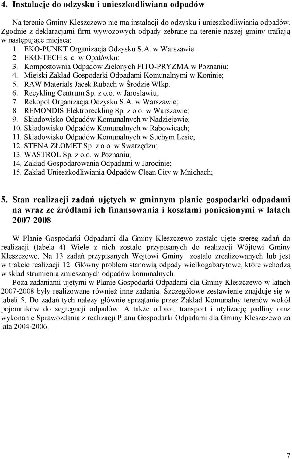 Kompostownia Odpadów Zielonych FITO-PRYZMA w Poznaniu; 4. Miejski Zakład Gospodarki Odpadami Komunalnymi w Koninie; 5. RAW Materials Jacek Rubach w Środzie Wlkp. 6. Recykling Centrum Sp. z o.o. w Jarosławiu; 7.