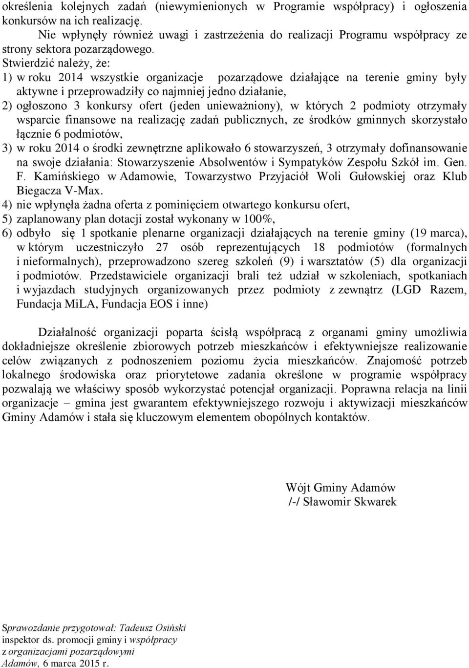 Stwierdzić należy, że: 1) w roku 2014 wszystkie organizacje pozarządowe działające na terenie gminy były aktywne i przeprowadziły co najmniej jedno działanie, 2) ogłoszono 3 konkursy ofert (jeden