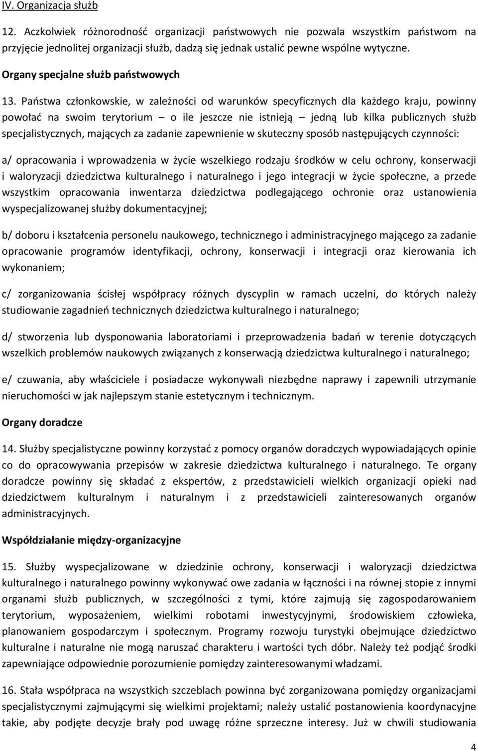 Państwa członkowskie, w zależności od warunków specyficznych dla każdego kraju, powinny powołać na swoim terytorium o ile jeszcze nie istnieją jedną lub kilka publicznych służb specjalistycznych,