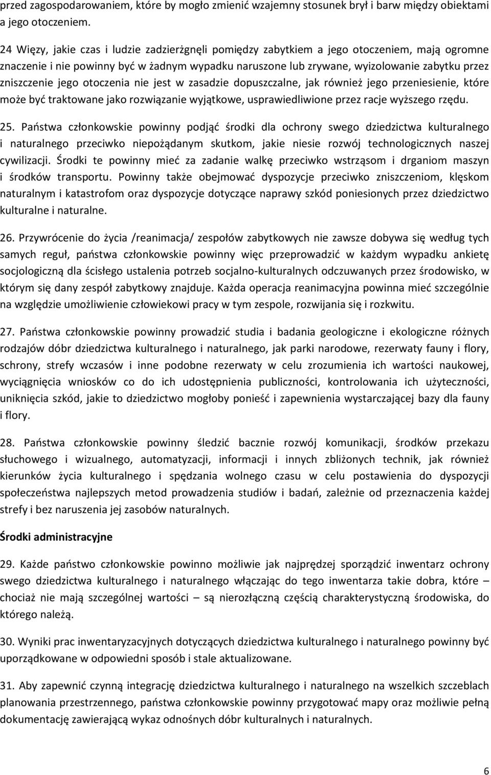 zniszczenie jego otoczenia nie jest w zasadzie dopuszczalne, jak również jego przeniesienie, które może być traktowane jako rozwiązanie wyjątkowe, usprawiedliwione przez racje wyższego rzędu. 25.