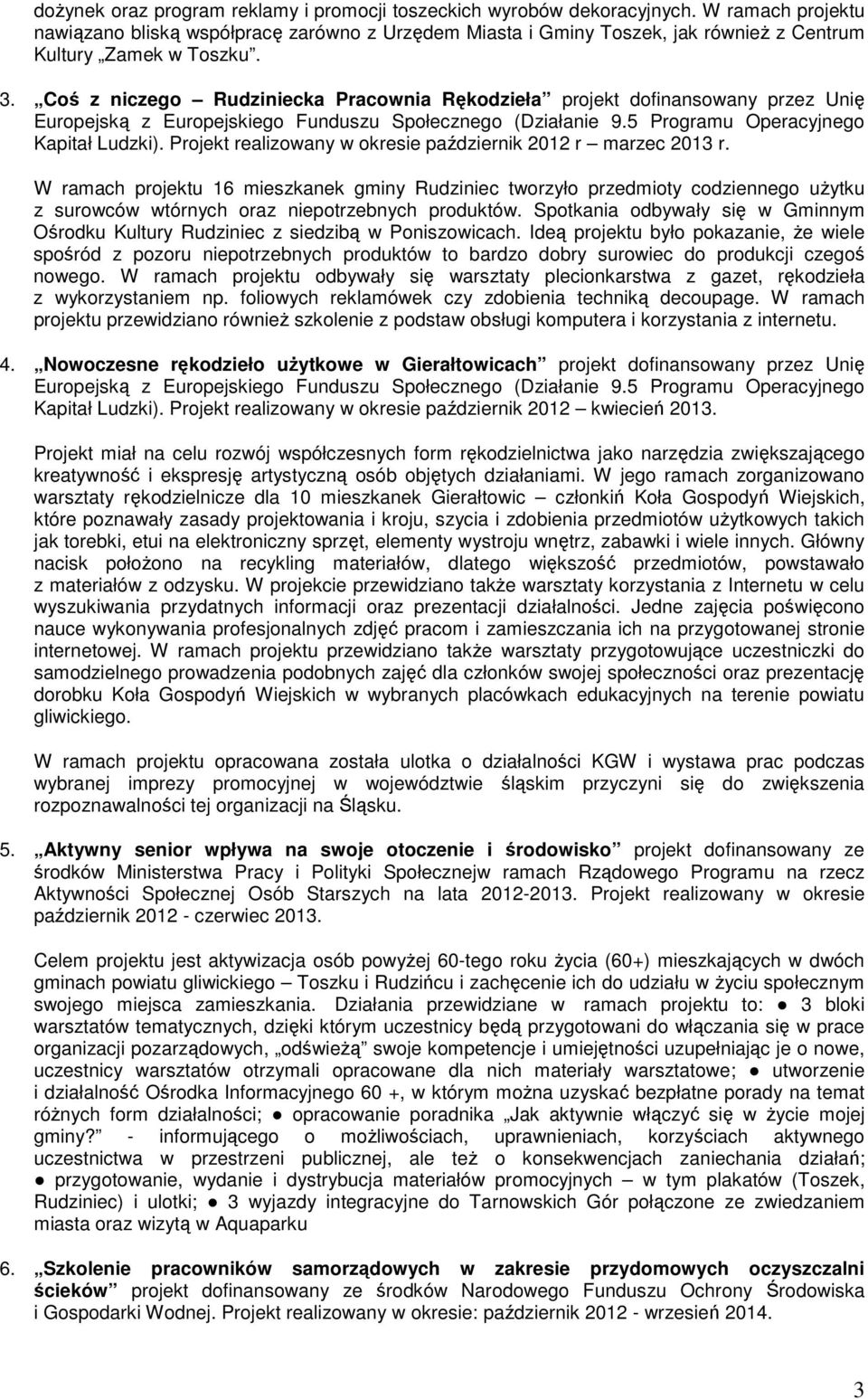 Coś z niczego Rudziniecka Pracownia Rękodzieła projekt dofinansowany przez Unię Kapitał Ludzki). Projekt realizowany w okresie październik 2012 r marzec 2013 r.