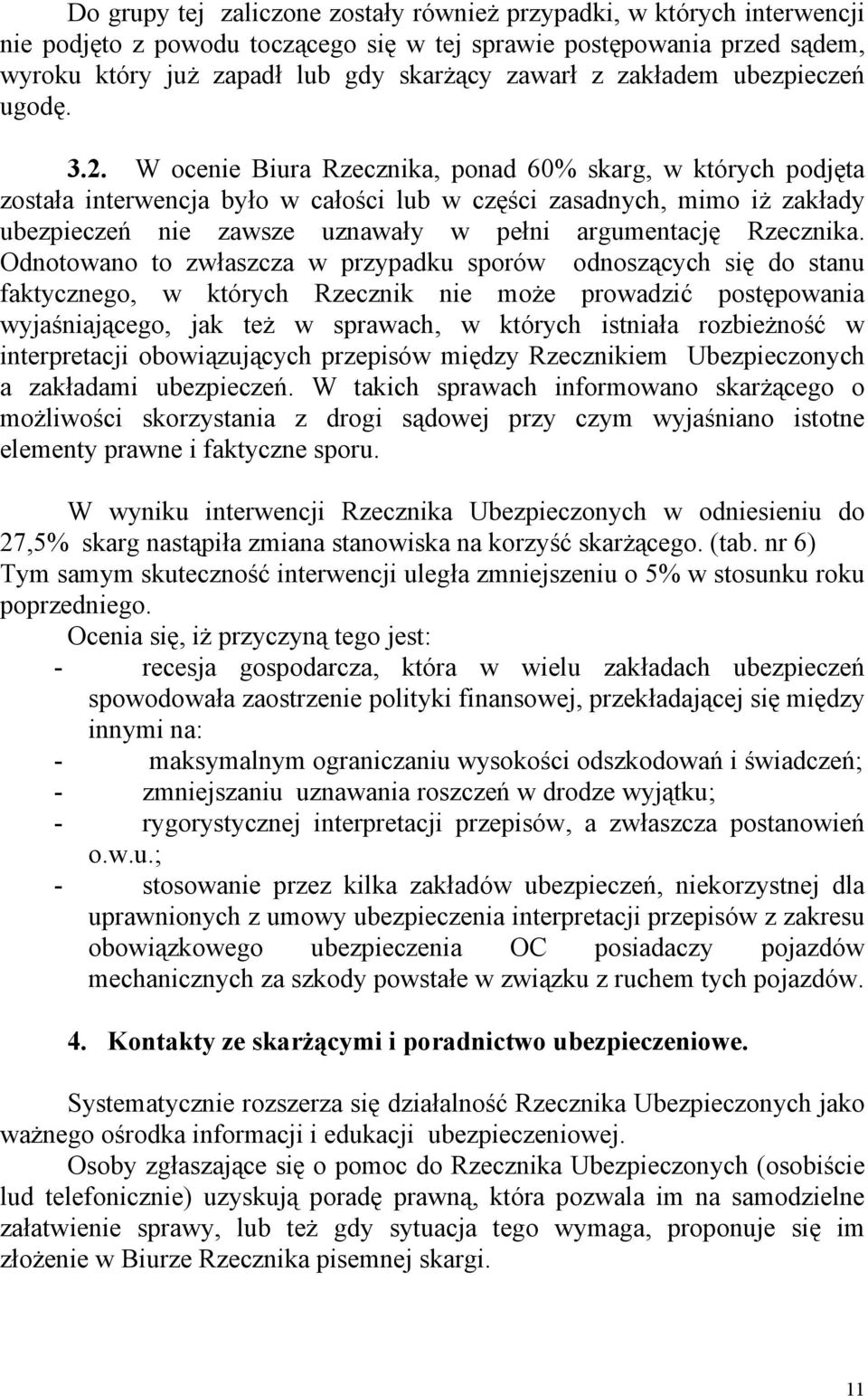 W ocenie Biura Rzecznika, ponad 60% skarg, w których podjęta została interwencja było w całości lub w części zasadnych, mimo iż zakłady ubezpieczeń nie zawsze uznawały w pełni argumentację Rzecznika.