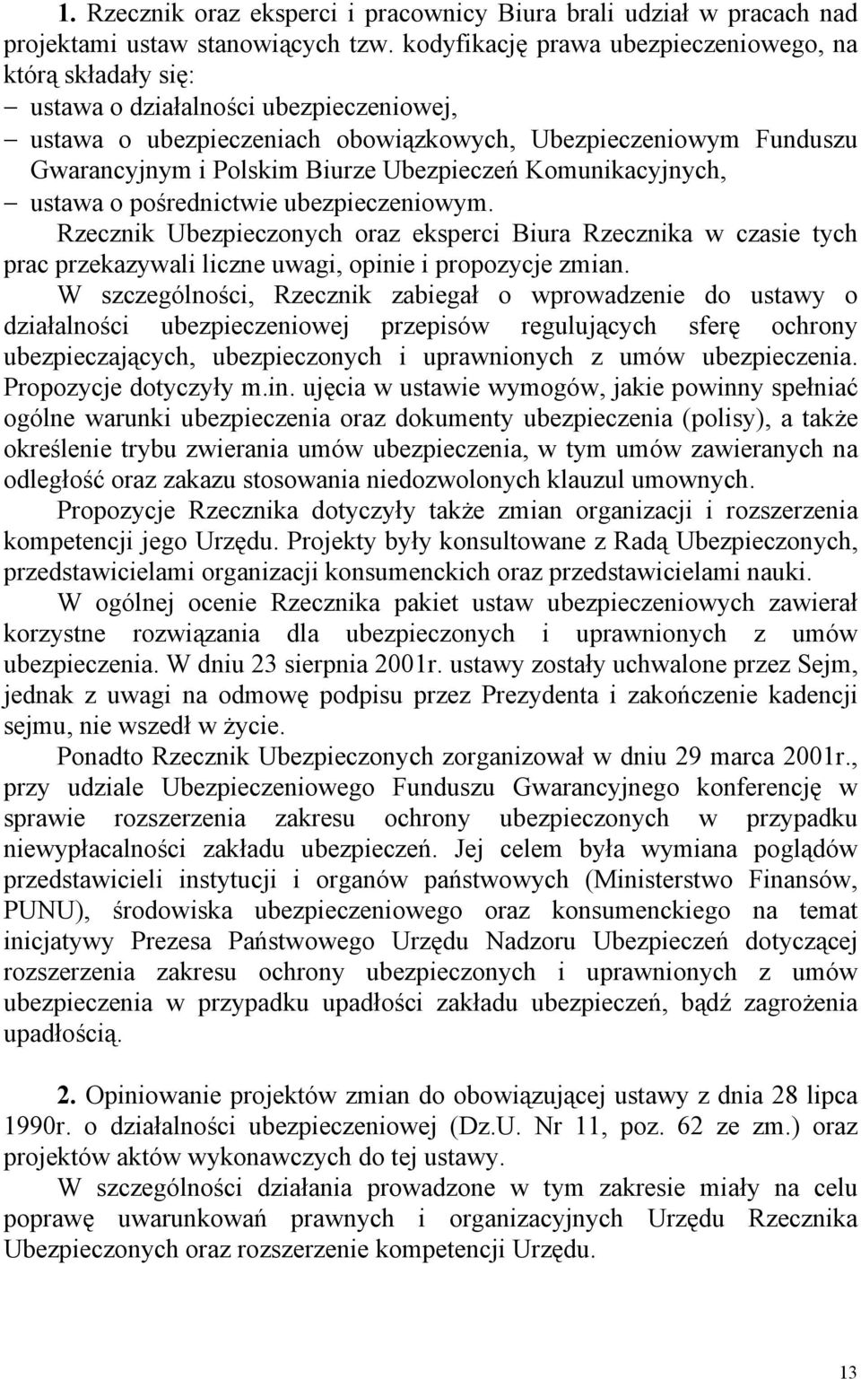 Ubezpieczeń Komunikacyjnych, ustawa o pośrednictwie ubezpieczeniowym. Rzecznik Ubezpieczonych oraz eksperci Biura Rzecznika w czasie tych prac przekazywali liczne uwagi, opinie i propozycje zmian.
