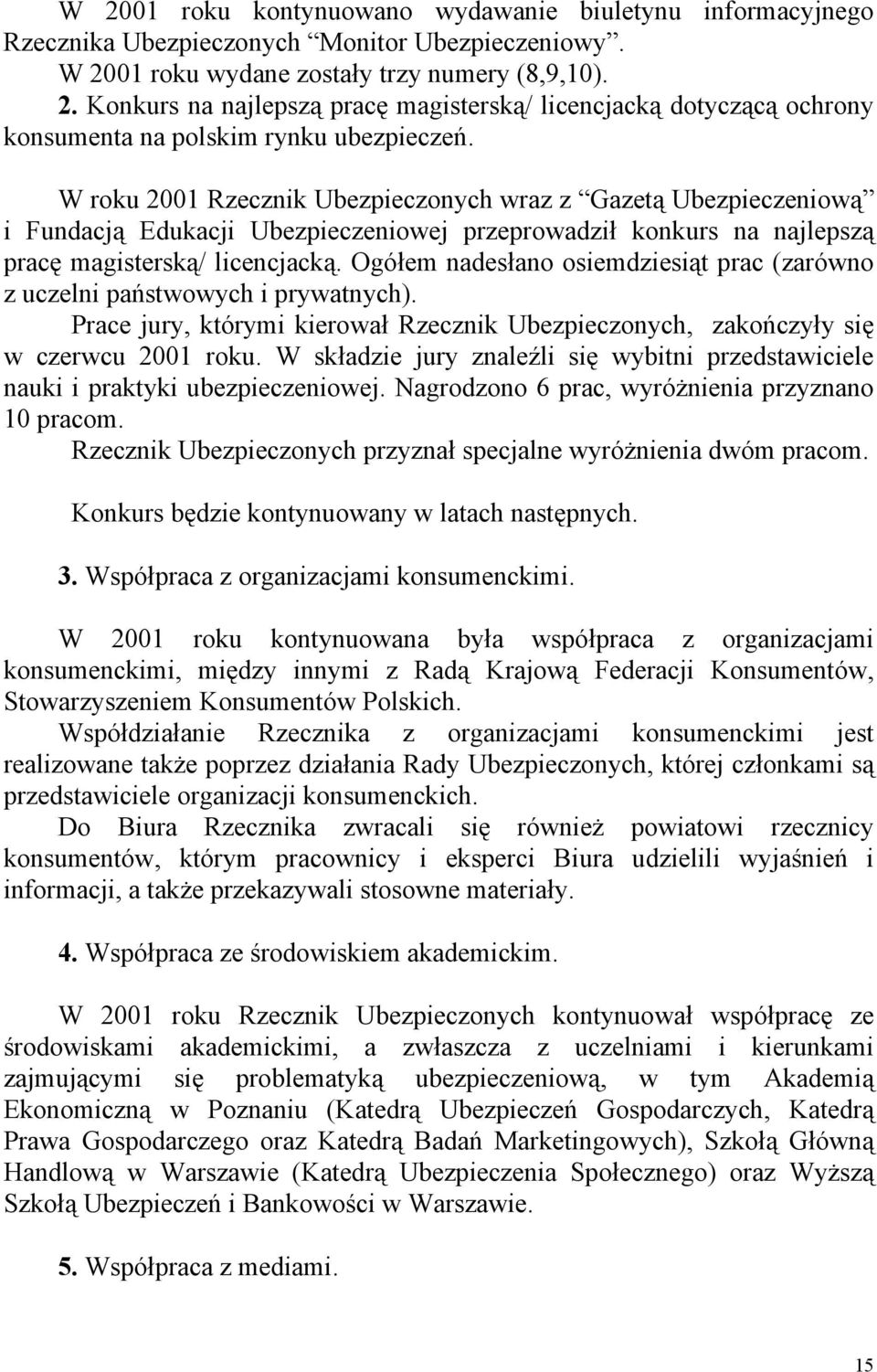 Ogółem nadesłano osiemdziesiąt prac (zarówno z uczelni państwowych i prywatnych). Prace jury, którymi kierował Rzecznik Ubezpieczonych, zakończyły się w czerwcu 2001 roku.