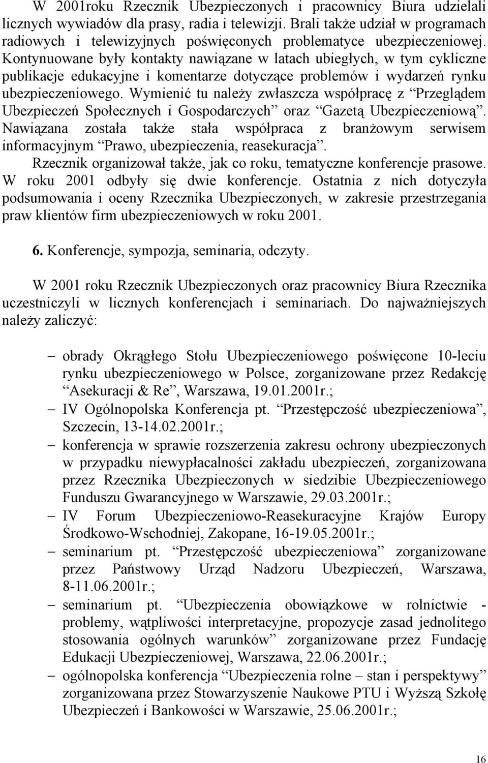 Kontynuowane były kontakty nawiązane w latach ubiegłych, w tym cykliczne publikacje edukacyjne i komentarze dotyczące problemów i wydarzeń rynku ubezpieczeniowego.