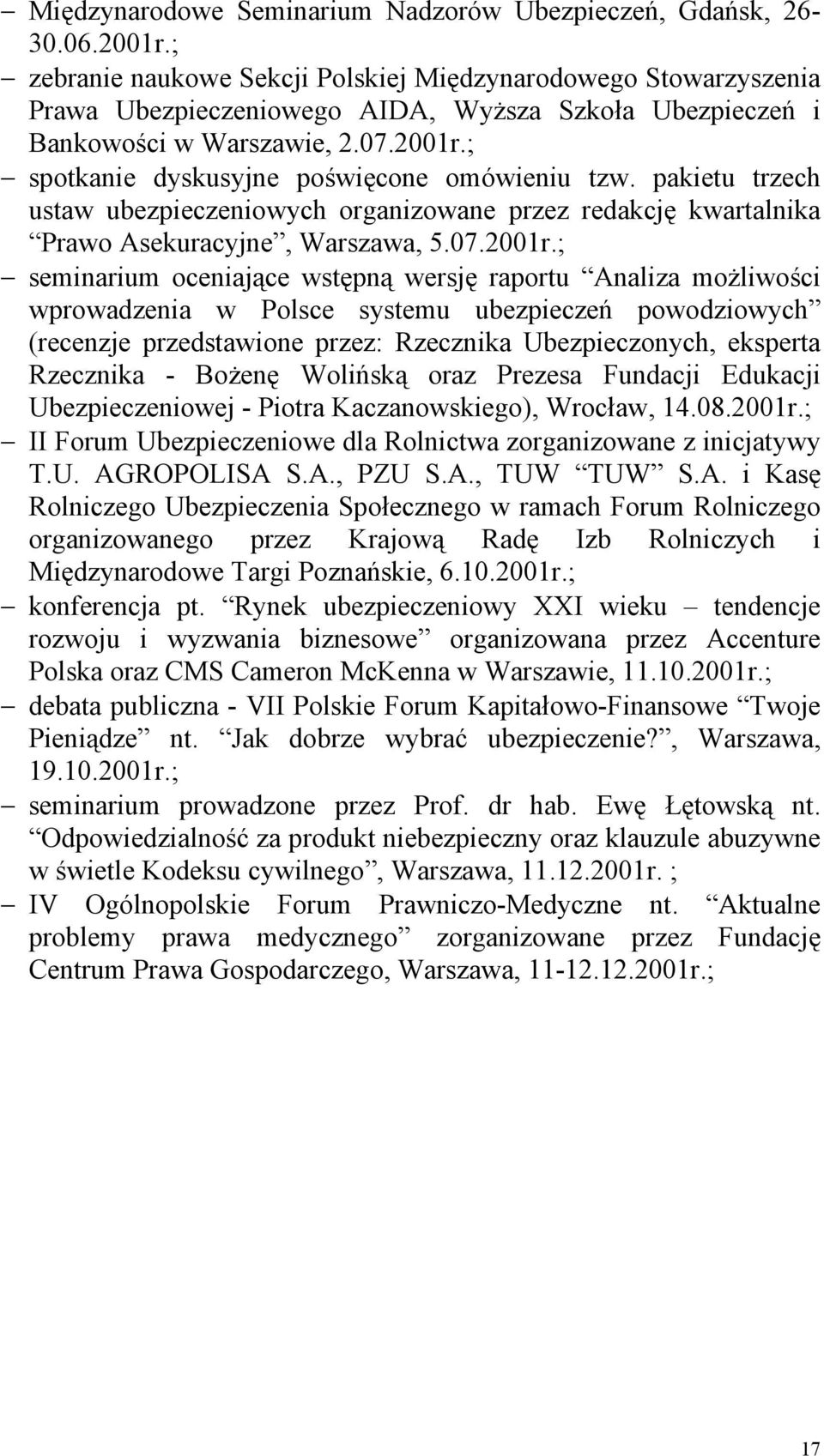 ; spotkanie dyskusyjne poświęcone omówieniu tzw. pakietu trzech ustaw ubezpieczeniowych organizowane przez redakcję kwartalnika Prawo Asekuracyjne, Warszawa, 5.07.2001r.