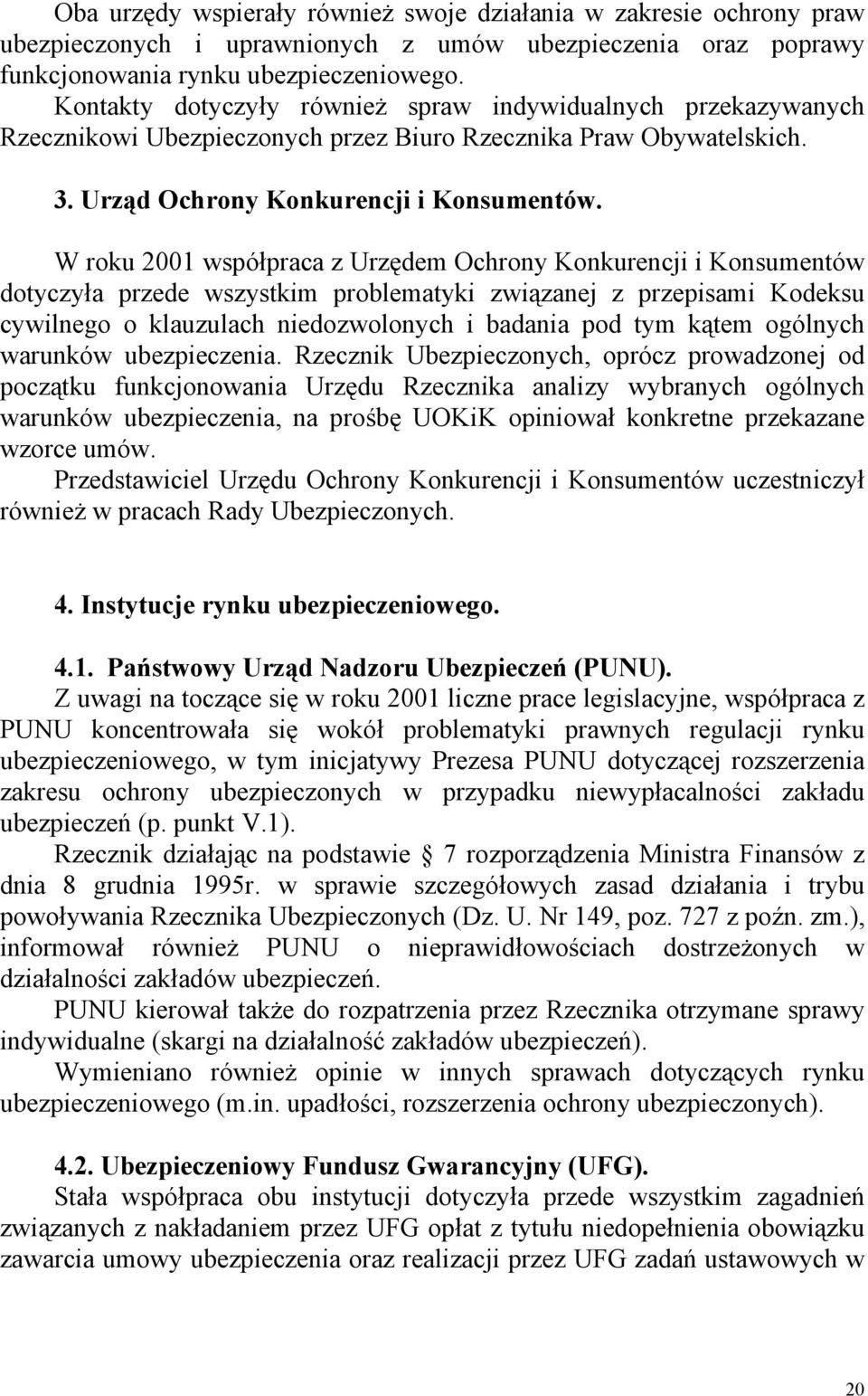 W roku 2001 współpraca z Urzędem Ochrony Konkurencji i Konsumentów dotyczyła przede wszystkim problematyki związanej z przepisami Kodeksu cywilnego o klauzulach niedozwolonych i badania pod tym kątem