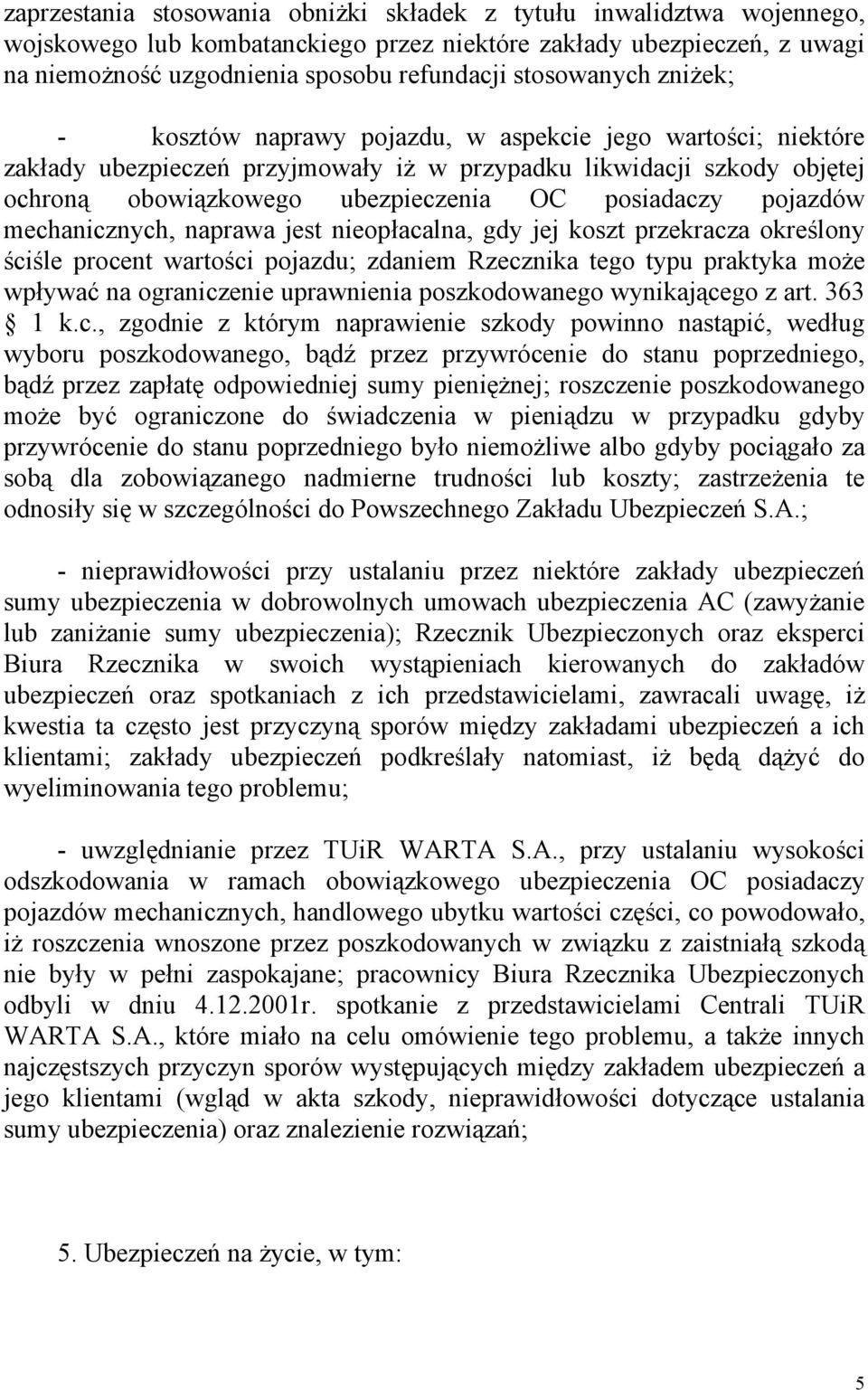 posiadaczy pojazdów mechanicznych, naprawa jest nieopłacalna, gdy jej koszt przekracza określony ściśle procent wartości pojazdu; zdaniem Rzecznika tego typu praktyka może wpływać na ograniczenie