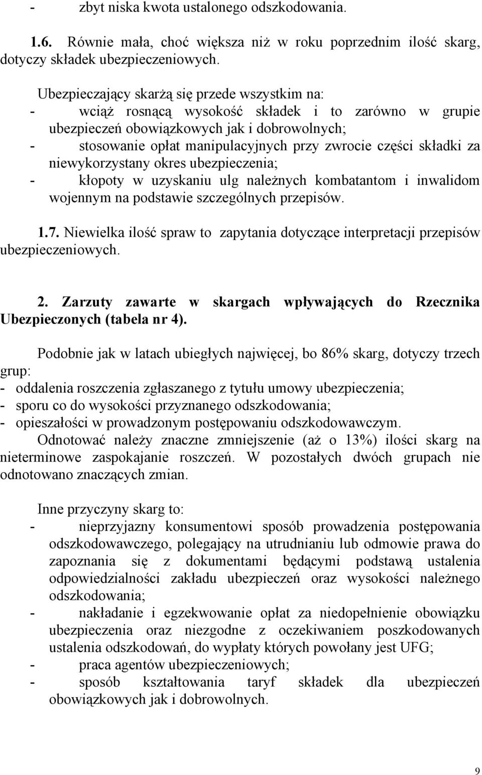 części składki za niewykorzystany okres ubezpieczenia; - kłopoty w uzyskaniu ulg należnych kombatantom i inwalidom wojennym na podstawie szczególnych przepisów. 1.7.
