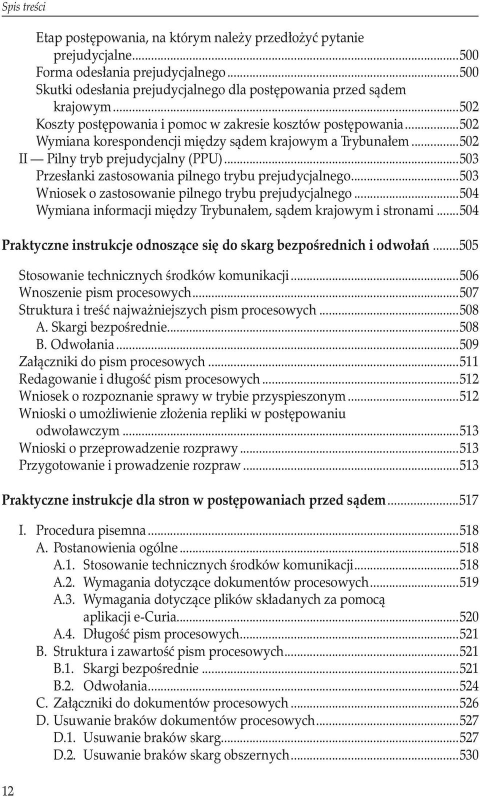 ..503 Przesłanki zastosowania pilnego trybu prejudycjalnego...503 Wniosek o zastosowanie pilnego trybu prejudycjalnego...504 Wymiana informacji między Trybunałem, sądem krajowym i stronami.