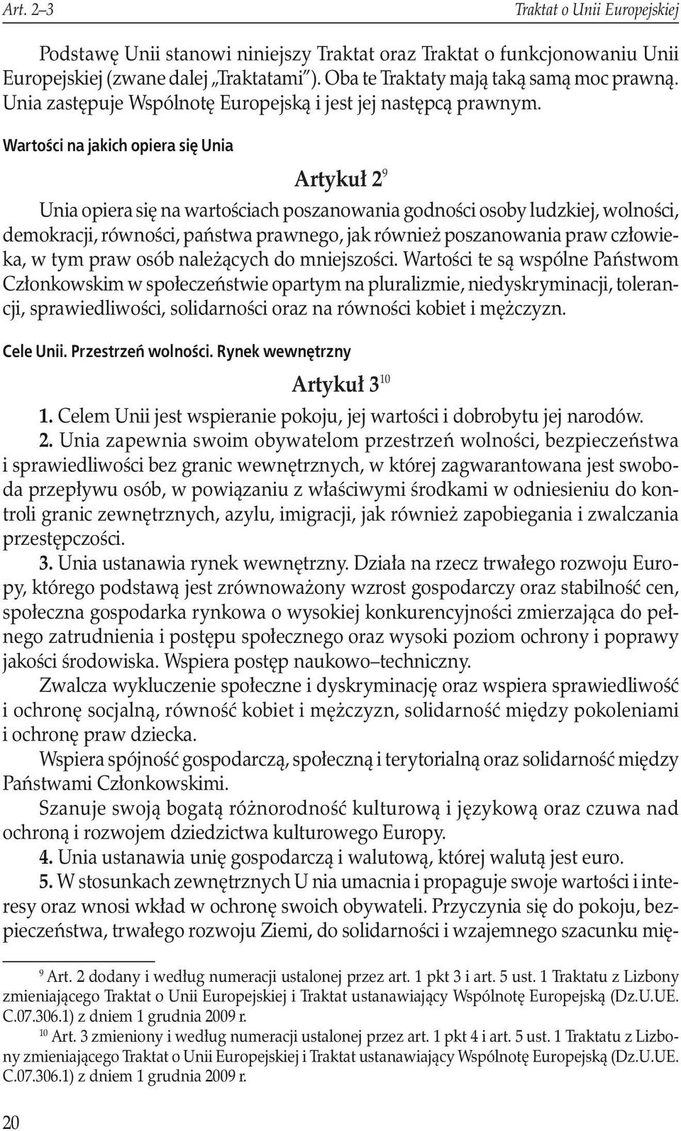 Wartości na jakich opiera się Unia Artykuł 2 9 Unia opiera się na wartościach poszanowania godności osoby ludzkiej, wolności, demokracji, równości, państwa prawnego, jak również poszanowania praw