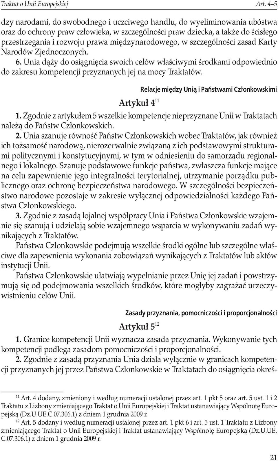 międzynarodowego, w szczególności zasad Karty Narodów Zjednoczonych. 6. Unia dąży do osiągnięcia swoich celów właściwymi środkami odpowiednio do zakresu kompetencji przyznanych jej na mocy Traktatów.