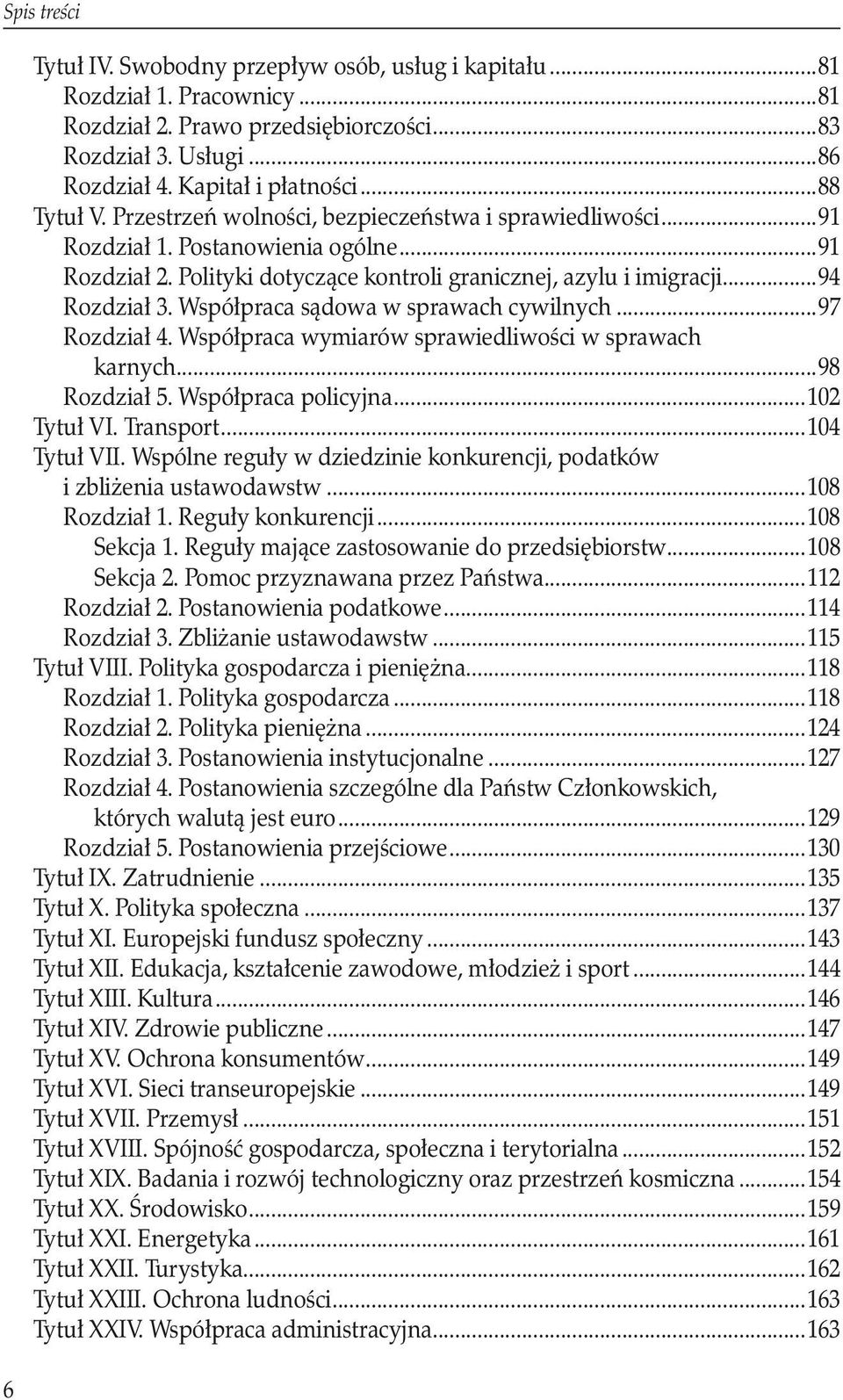 Współpraca sądowa w sprawach cywilnych...97 Rozdział 4. Współpraca wymiarów sprawiedliwości w sprawach. karnych...98 Rozdział 5. Współpraca policyjna...102 Tytuł VI. Transport...104 Tytuł VII.