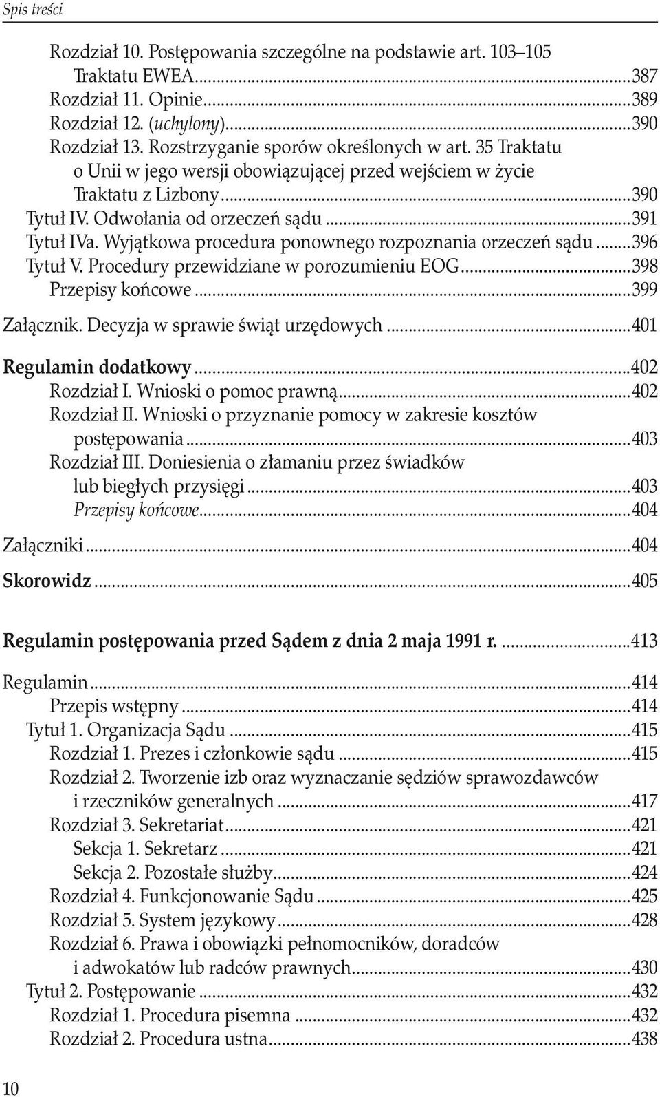 Wyjątkowa procedura ponownego rozpoznania orzeczeń sądu...396 Tytuł V. Procedury przewidziane w porozumieniu EOG...398 Przepisy końcowe...399 Załącznik. Decyzja w sprawie świąt urzędowych.