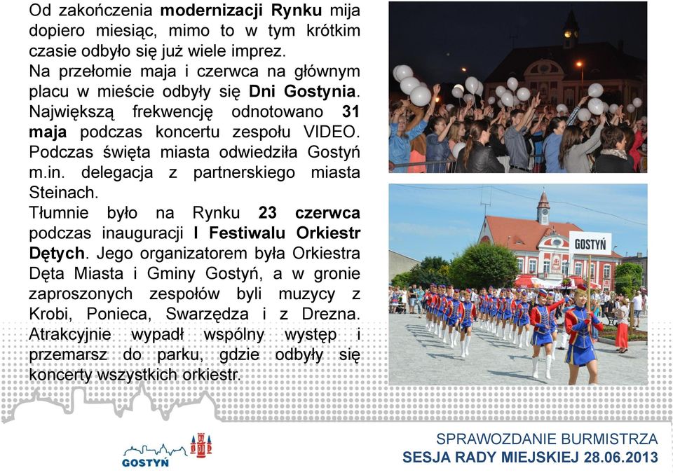 Podczas święta miasta odwiedziła Gostyń m.in. delegacja z partnerskiego miasta Steinach. Tłumnie było na Rynku 23 czerwca podczas inauguracji I Festiwalu Orkiestr Dętych.