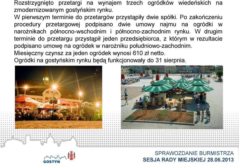 Po zakończeniu procedury przetargowej podpisano dwie umowy najmu na ogródki w narożnikach północno-wschodnim i północno-zachodnim rynku.