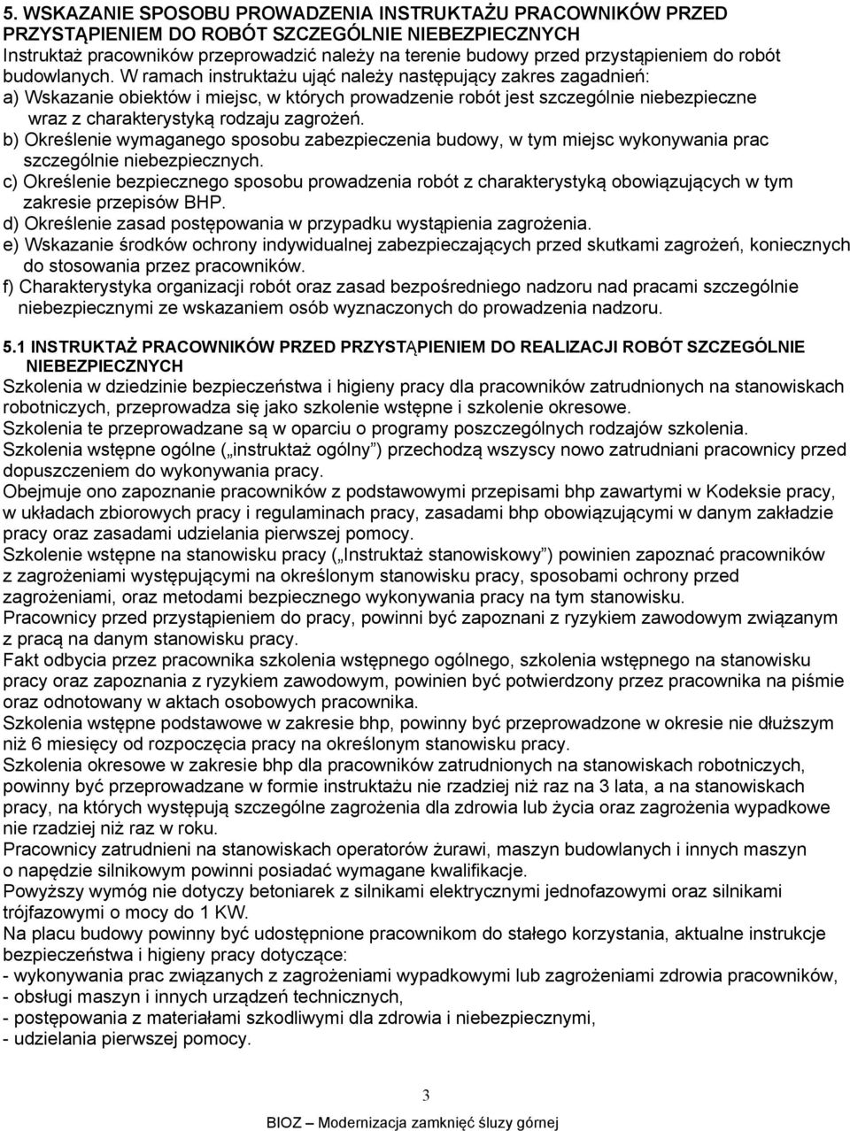 W ramach instruktażu ująć należy następujący zakres zagadnień: a) Wskazanie obiektów i miejsc, w których prowadzenie robót jest szczególnie niebezpieczne wraz z charakterystyką rodzaju zagrożeń.