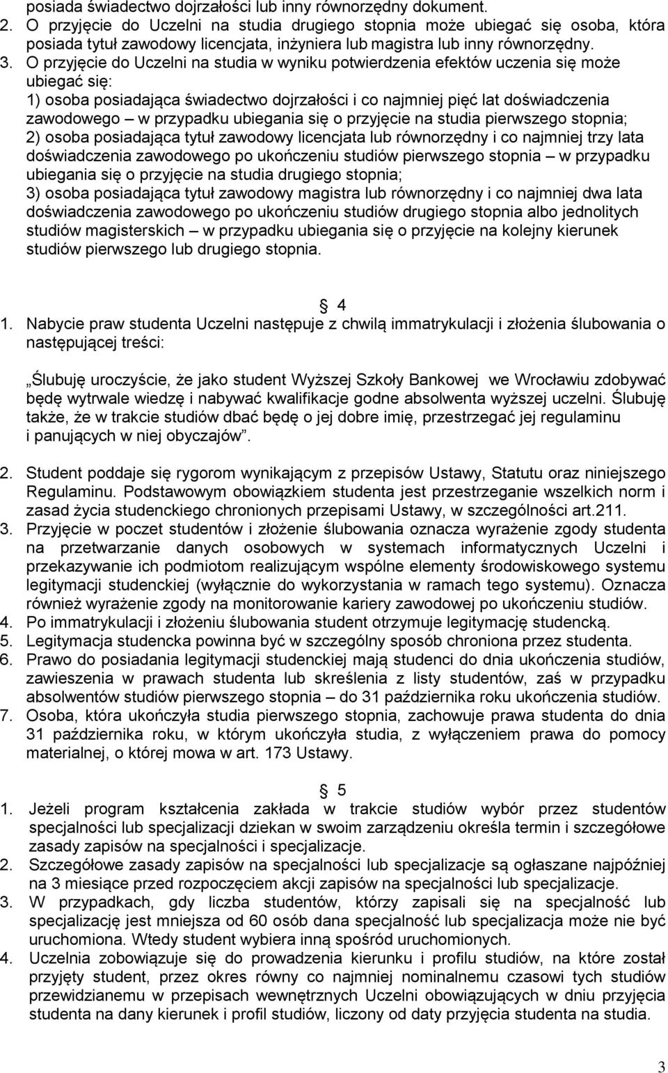 O przyjęcie do Uczelni na studia w wyniku potwierdzenia efektów uczenia się może ubiegać się: 1) osoba posiadająca świadectwo dojrzałości i co najmniej pięć lat doświadczenia zawodowego w przypadku