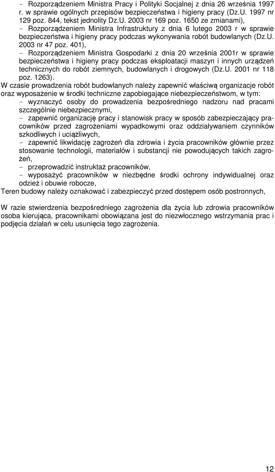 401), - Rozporządzeniem Ministra Gospodarki z dnia 20 września 2001r w sprawie bezpieczeństwa i higieny pracy podczas eksploatacji maszyn i innych urządzeń technicznych do robót ziemnych, budowlanych