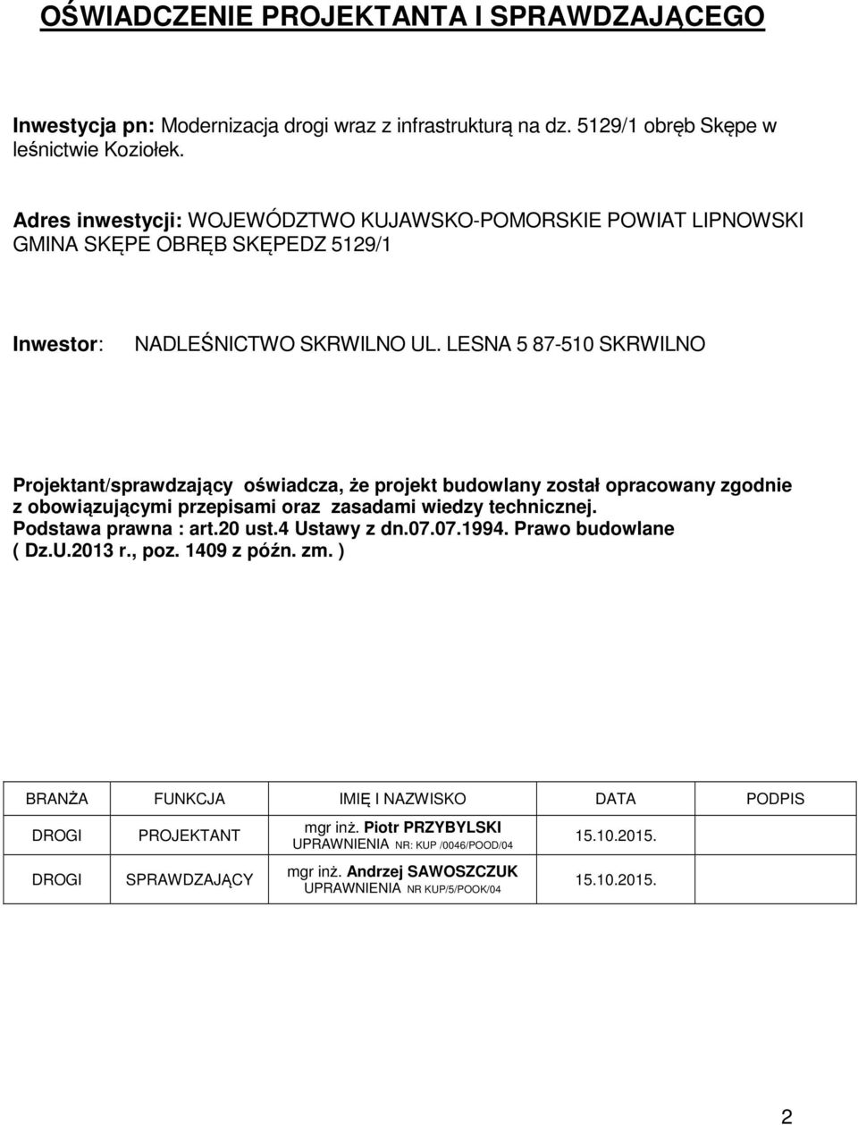 LESNA 5 87-510 SKRWILNO Projektant/sprawdzający oświadcza, że projekt budowlany został opracowany zgodnie z obowiązującymi przepisami oraz zasadami wiedzy technicznej. Podstawa prawna : art.