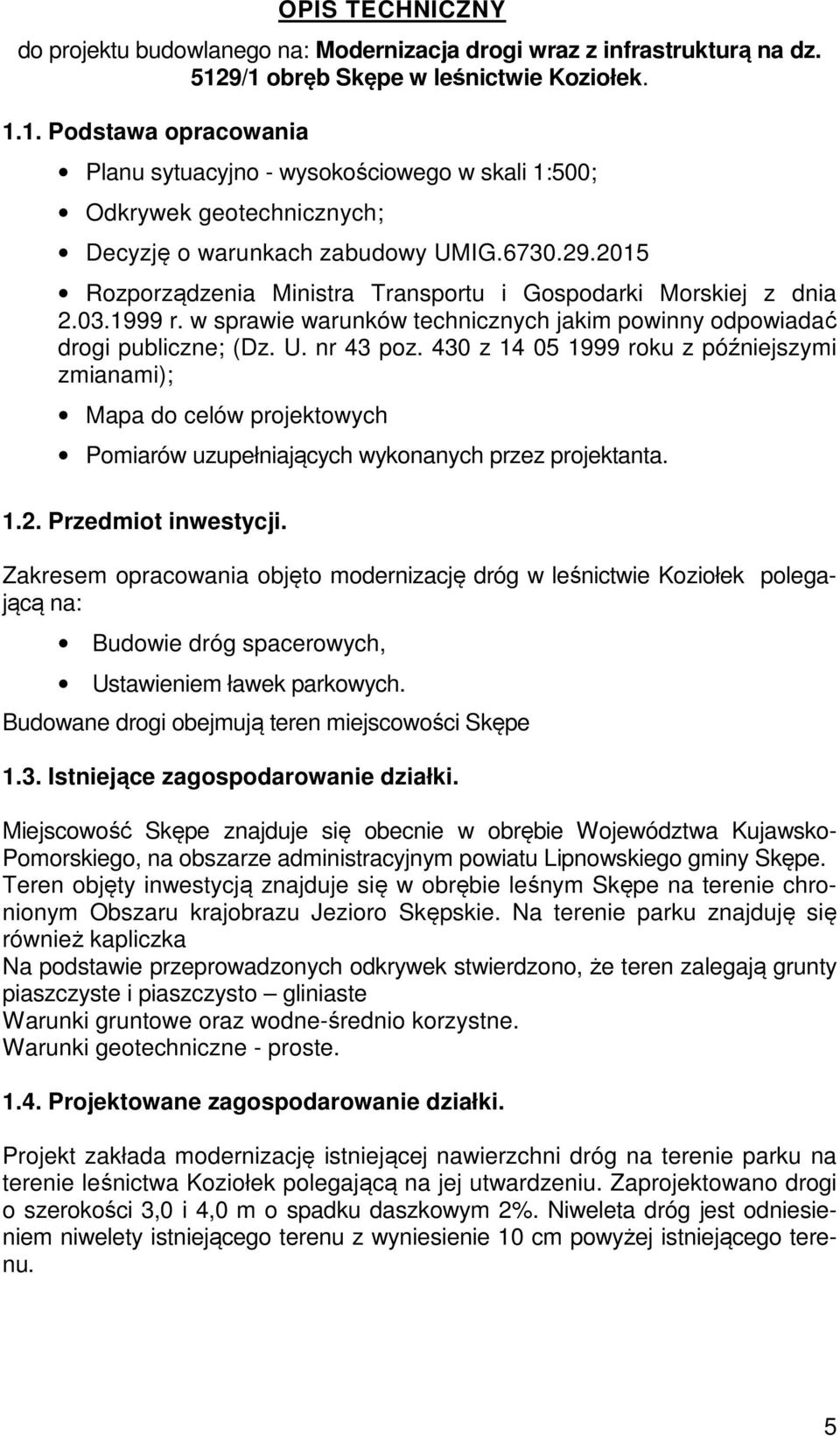 2015 Rozporządzenia Ministra Transportu i Gospodarki Morskiej z dnia 2.03.1999 r. w sprawie warunków technicznych jakim powinny odpowiadać drogi publiczne; (Dz. U. nr 43 poz.