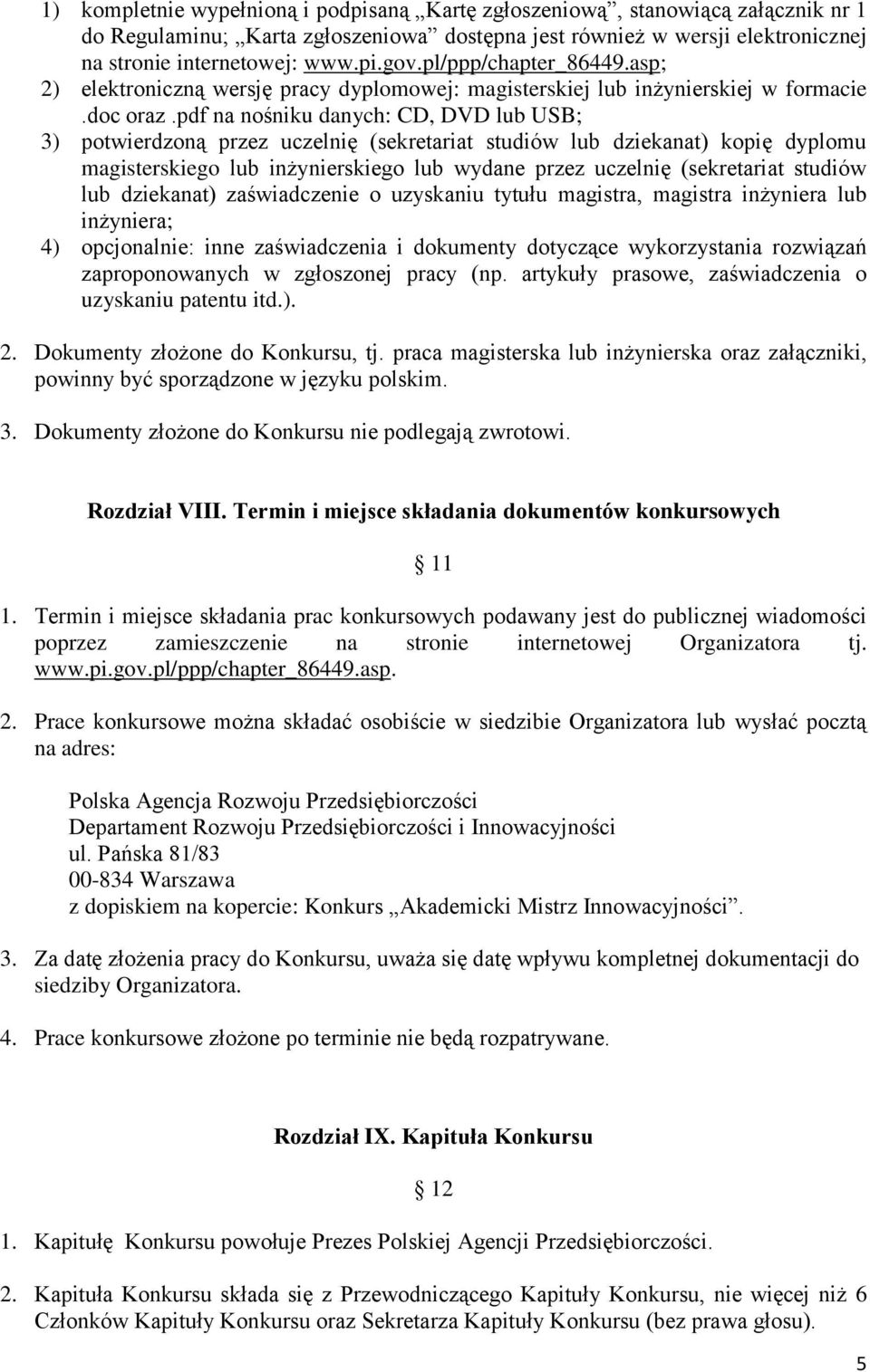 pdf na nośniku danych: CD, DVD lub USB; 3) potwierdzoną przez uczelnię (sekretariat studiów lub dziekanat) kopię dyplomu magisterskiego lub inżynierskiego lub wydane przez uczelnię (sekretariat