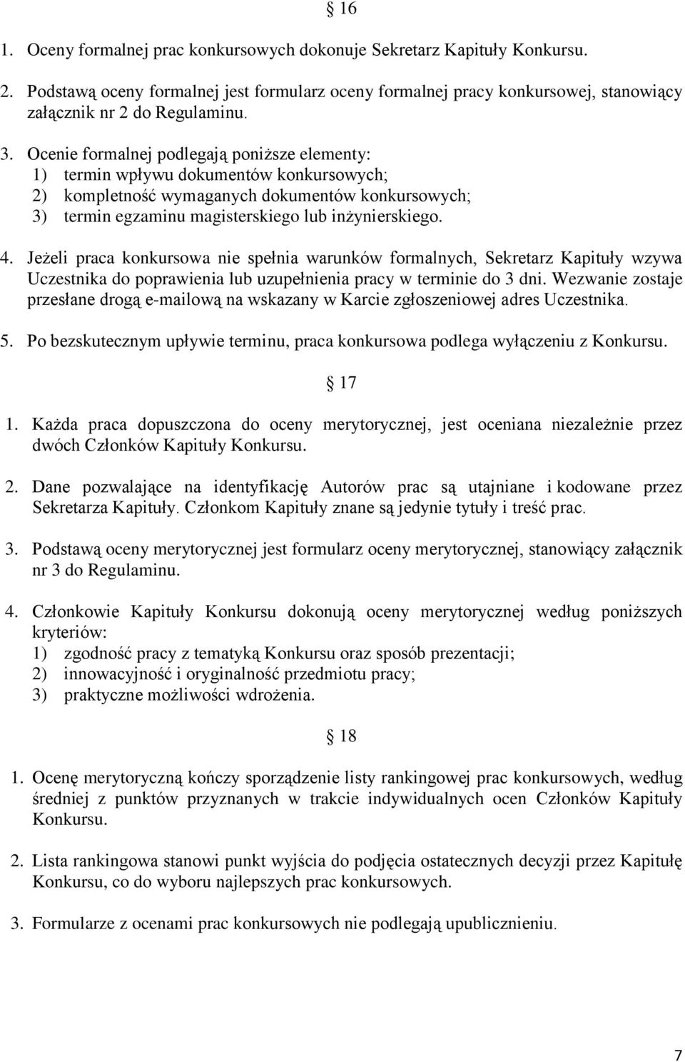 Jeżeli praca konkursowa nie spełnia warunków formalnych, Sekretarz Kapituły wzywa Uczestnika do poprawienia lub uzupełnienia pracy w terminie do 3 dni.