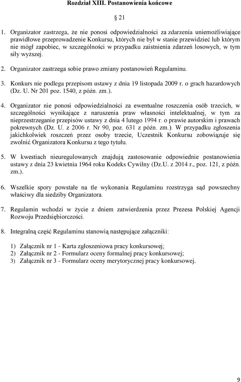 szczególności w przypadku zaistnienia zdarzeń losowych, w tym siły wyższej. 2. Organizator zastrzega sobie prawo zmiany postanowień Regulaminu. 3.